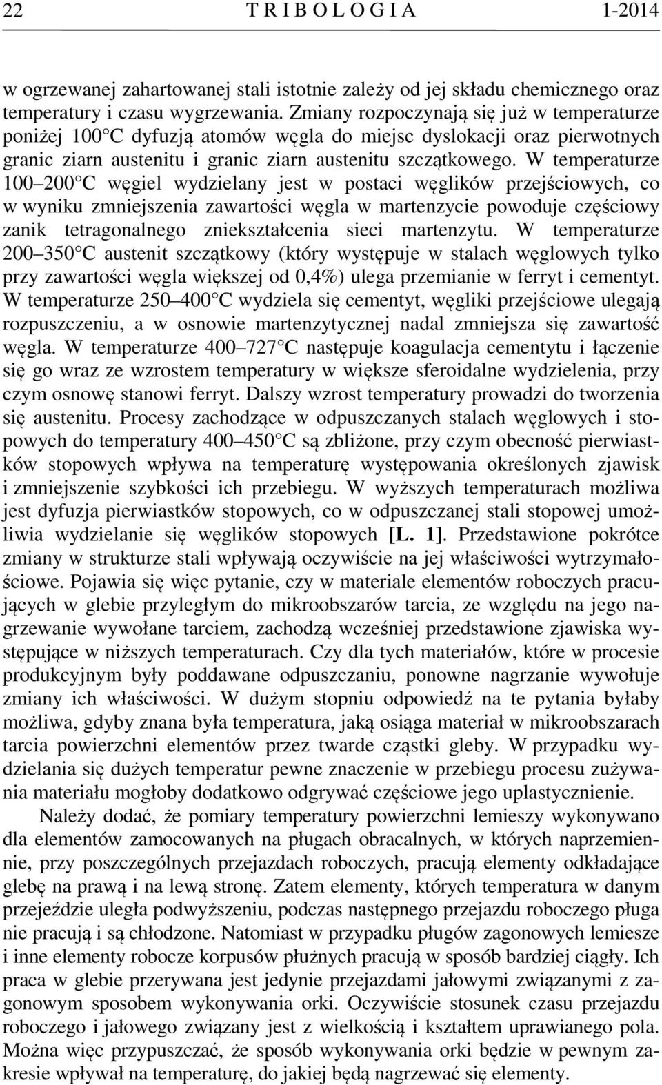 W temperaturze 100 200 C węgiel wydzielany jest w postaci węglików przejściowych, co w wyniku zmniejszenia zawartości węgla w martenzycie powoduje częściowy zanik tetragonalnego zniekształcenia sieci