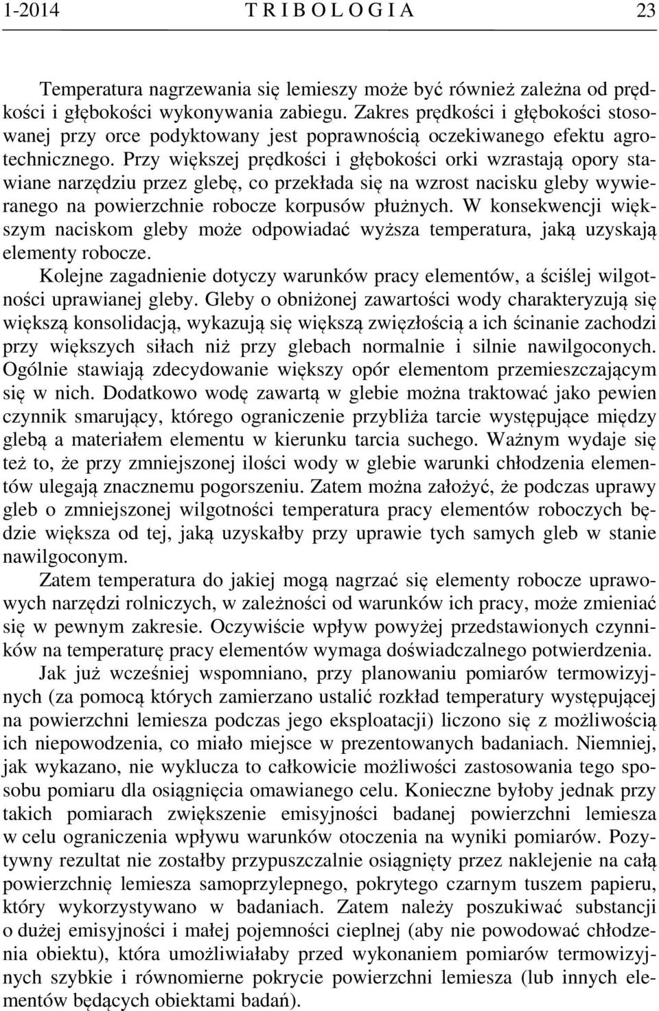 Przy większej prędkości i głębokości orki wzrastają opory stawiane narzędziu przez glebę, co przekłada się na wzrost nacisku gleby wywieranego na powierzchnie robocze korpusów płużnych.
