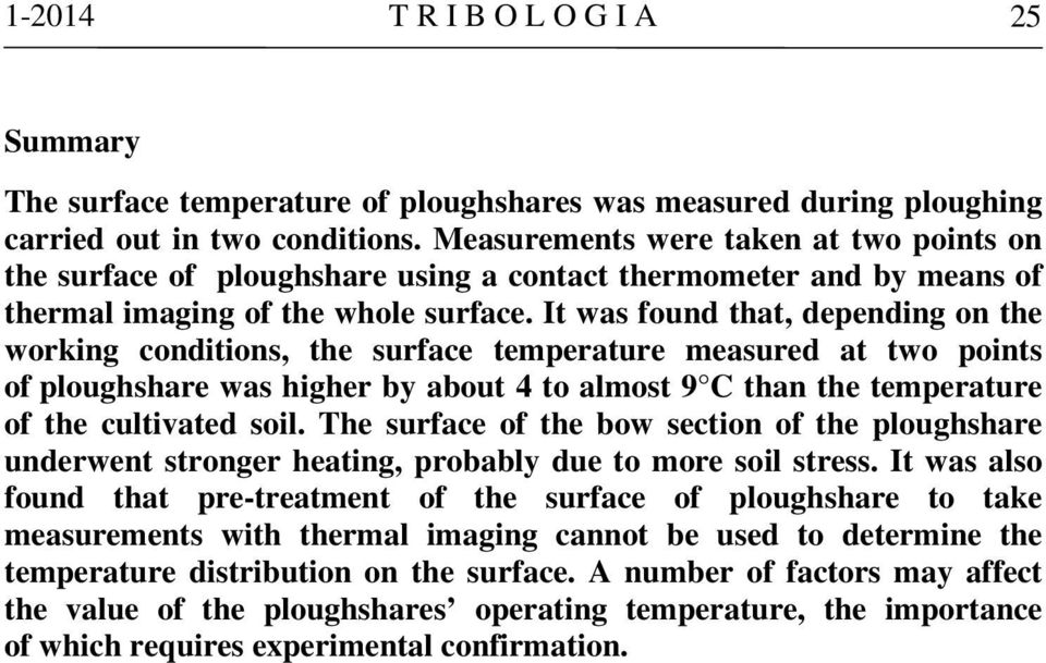 It was found that, depending on the working conditions, the surface temperature measured at two points of ploughshare was higher by about 4 to almost 9 C than the temperature of the cultivated soil.