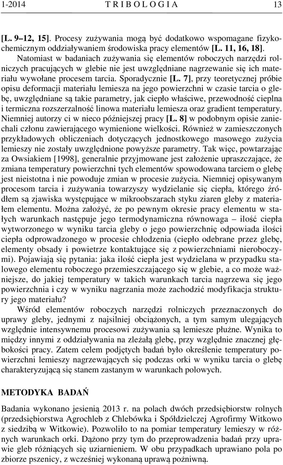 7], przy teoretycznej próbie opisu deformacji materiału lemiesza na jego powierzchni w czasie tarcia o glebę, uwzględniane są takie parametry, jak ciepło właściwe, przewodność cieplna i termiczna