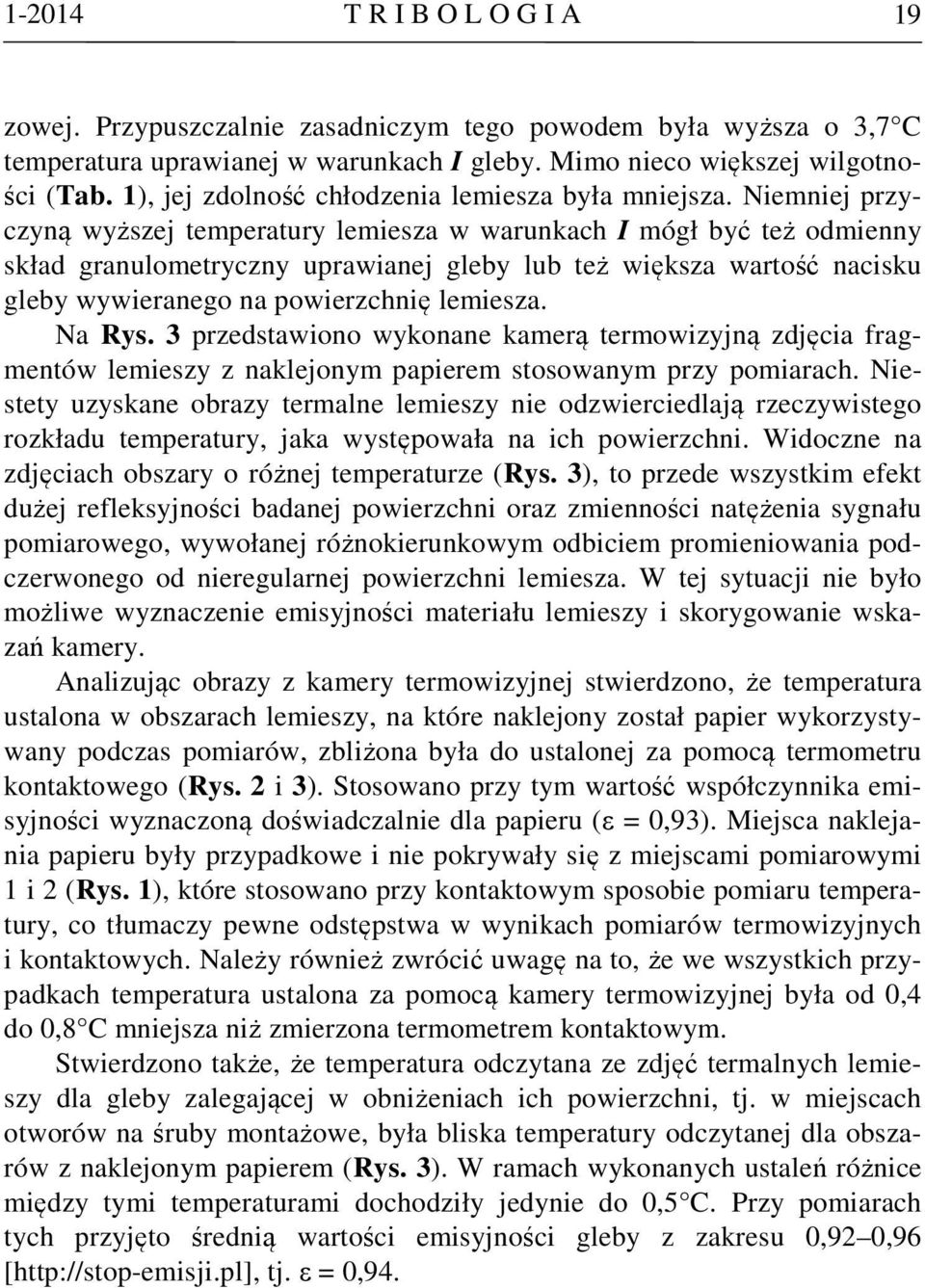 Niemniej przyczyną wyższej temperatury lemiesza w warunkach I mógł być też odmienny skład granulometryczny uprawianej gleby lub też większa wartość nacisku gleby wywieranego na powierzchnię lemiesza.