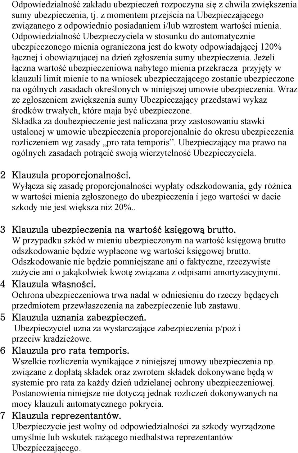 Odpowiedzialność Ubezpieczyciela w stosunku do automatycznie ubezpieczonego mienia ograniczona jest do kwoty odpowiadającej 120% łącznej i obowiązującej na dzień zgłoszenia sumy ubezpieczenia.