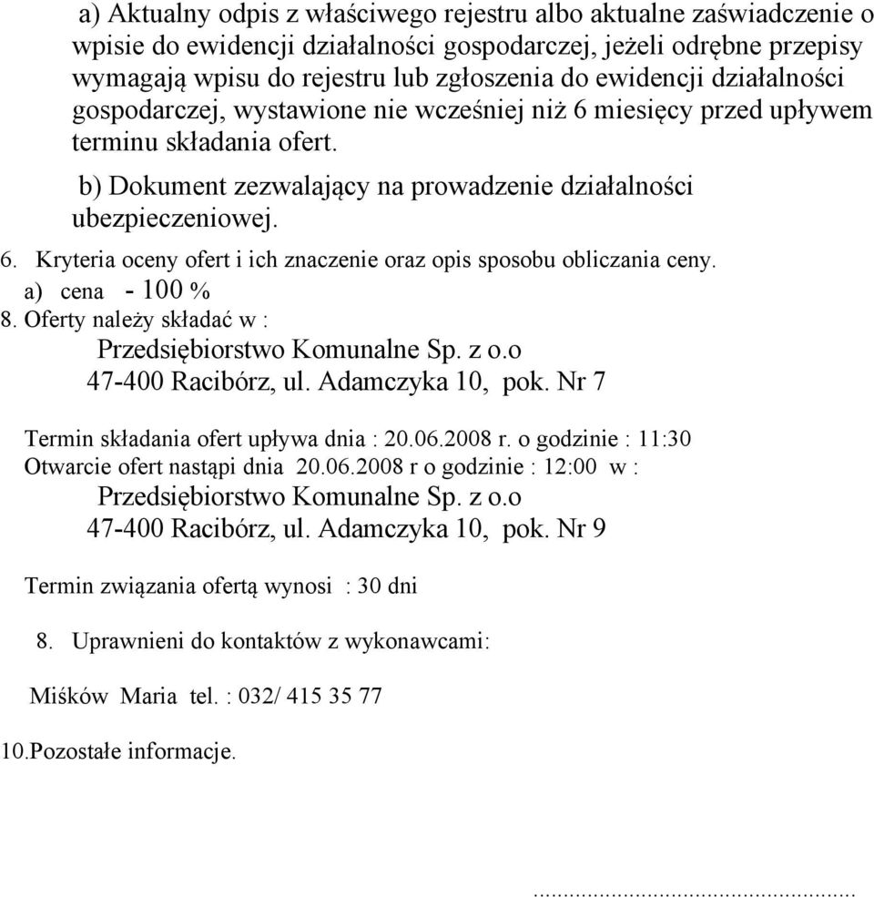 a) cena - 100 % 8. Oferty należy składać w : Przedsiębiorstwo Komunalne Sp. z o.o 47-400 Racibórz, ul. Adamczyka 10, pok. Nr 7 Termin składania ofert upływa dnia : 20.06.2008 r.