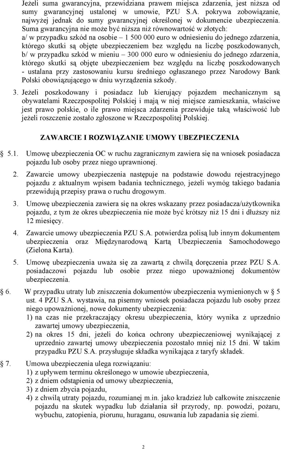 Suma gwarancyjna nie może być niższa niż równowartość w złotych: a/ w przypadku szkód na osobie 1 500 000 euro w odniesieniu do jednego zdarzenia, którego skutki są objęte ubezpieczeniem bez względu