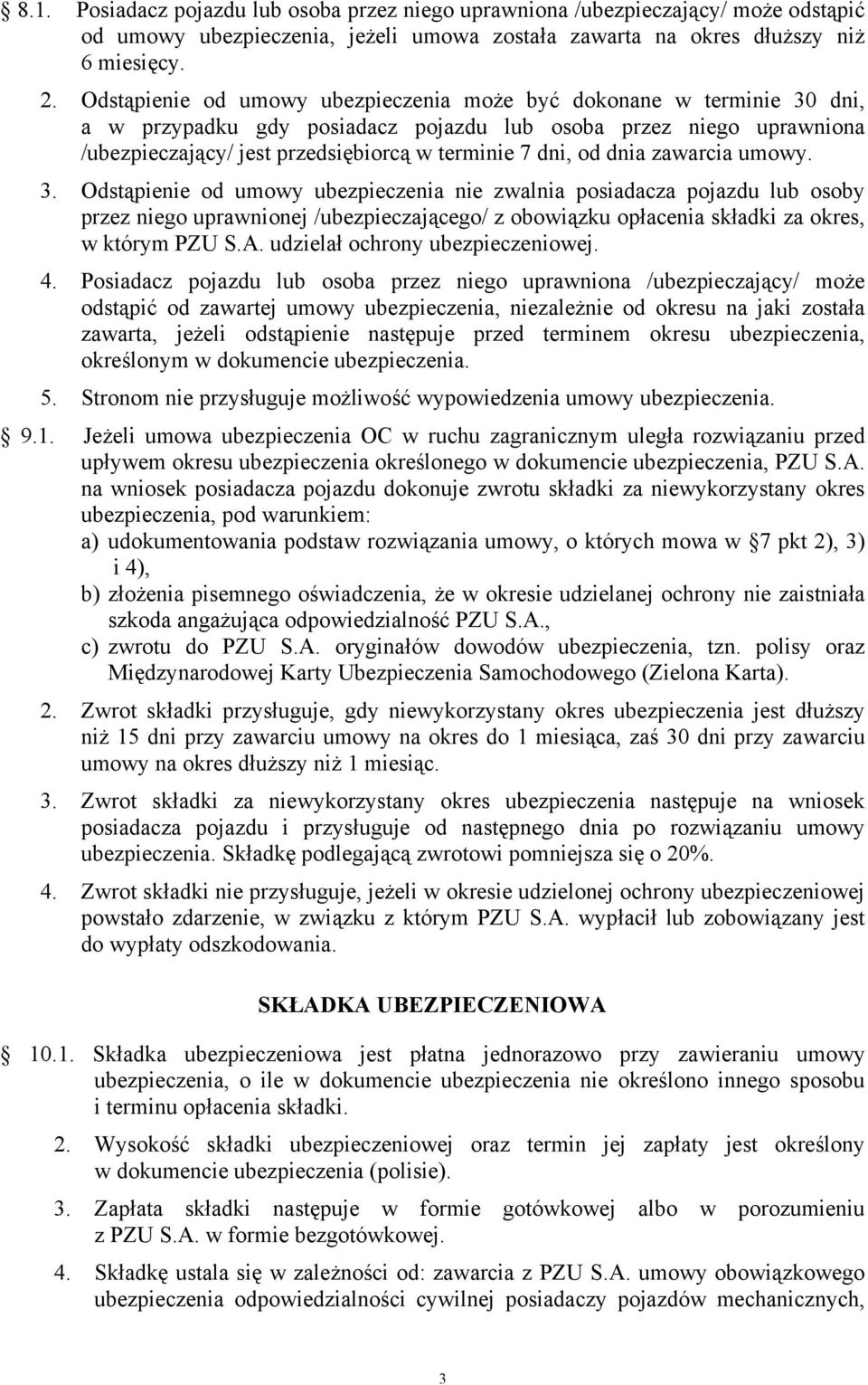 dnia zawarcia umowy. 3. Odstąpienie od umowy ubezpieczenia nie zwalnia posiadacza pojazdu lub osoby przez niego uprawnionej /ubezpieczającego/ z obowiązku opłacenia składki za okres, w którym PZU S.A.