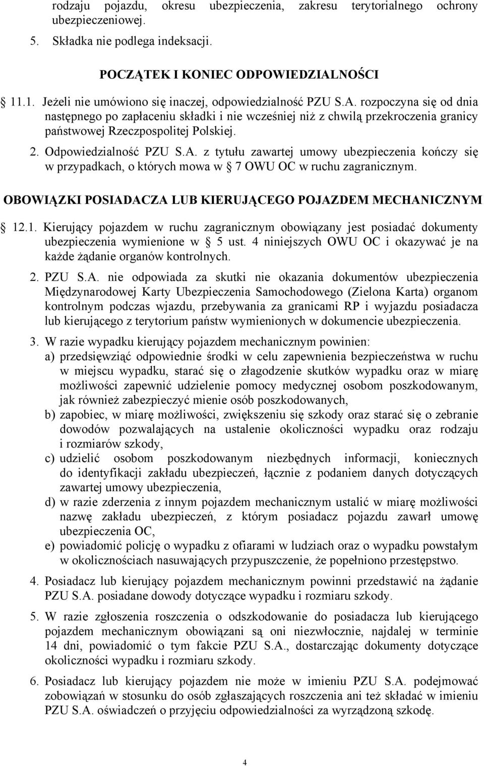 rozpoczyna się od dnia następnego po zapłaceniu składki i nie wcześniej niż z chwilą przekroczenia granicy państwowej Rzeczpospolitej Polskiej. 2. Odpowiedzialność PZU S.A.