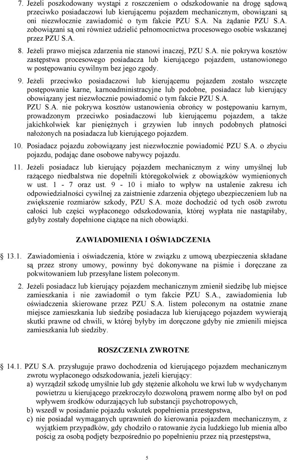 9. Jeżeli przeciwko posiadaczowi lub kierującemu pojazdem zostało wszczęte postępowanie karne, karnoadministracyjne lub podobne, posiadacz lub kierujący obowiązany jest niezwłocznie powiadomić o tym