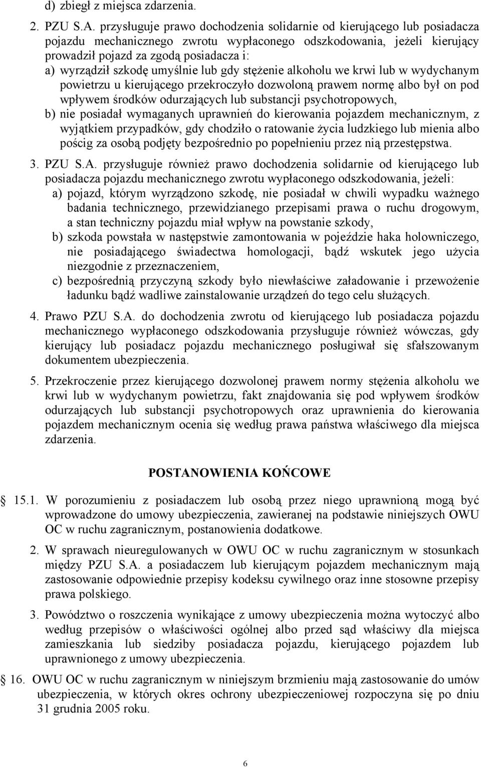 szkodę umyślnie lub gdy stężenie alkoholu we krwi lub w wydychanym powietrzu u kierującego przekroczyło dozwoloną prawem normę albo był on pod wpływem środków odurzających lub substancji