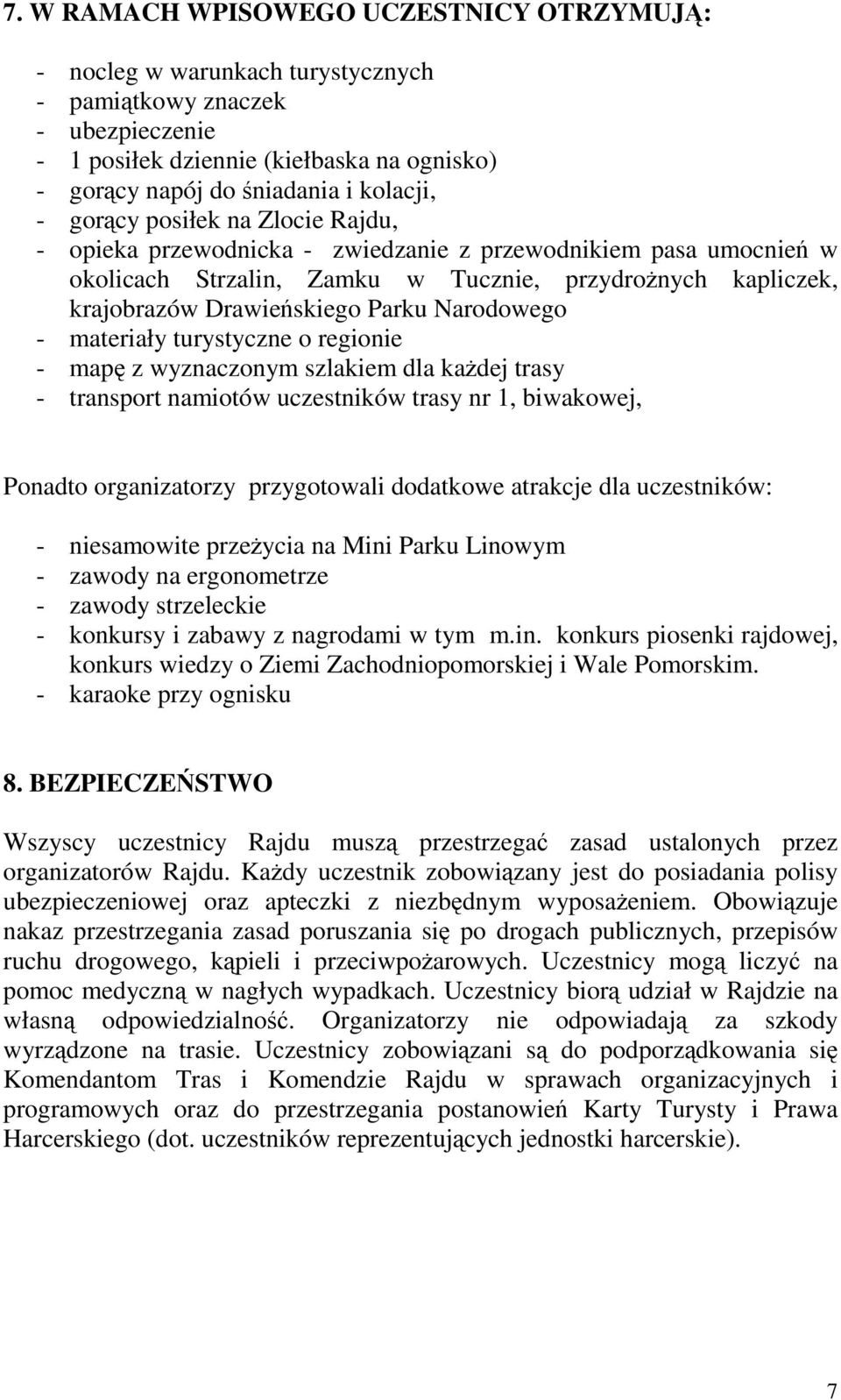 Narodowego - materiały turystyczne o regionie - mapę z wyznaczonym szlakiem dla każdej trasy - transport namiotów uczestników trasy nr 1, biwakowej, Ponadto organizatorzy przygotowali dodatkowe
