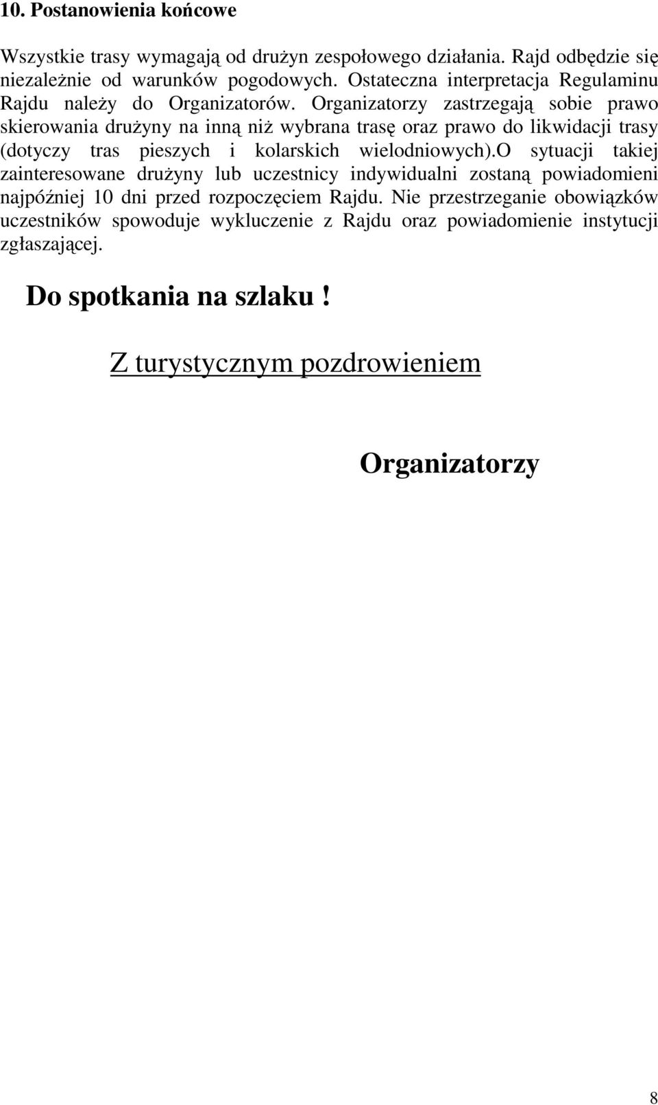 Organizatorzy zastrzegają sobie prawo skierowania drużyny na inną niż wybrana trasę oraz prawo do likwidacji trasy (dotyczy tras pieszych i kolarskich wielodniowych).