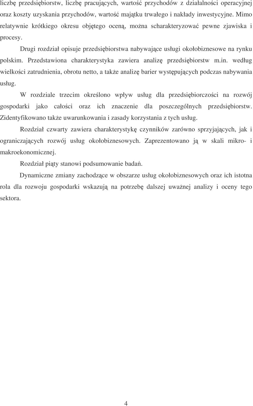 Przedstawiona charakterystyka zawiera analiz przedsibiorstw m.in. według wielkoci zatrudnienia, obrotu netto, a take analiz barier wystpujcych podczas nabywania usług.