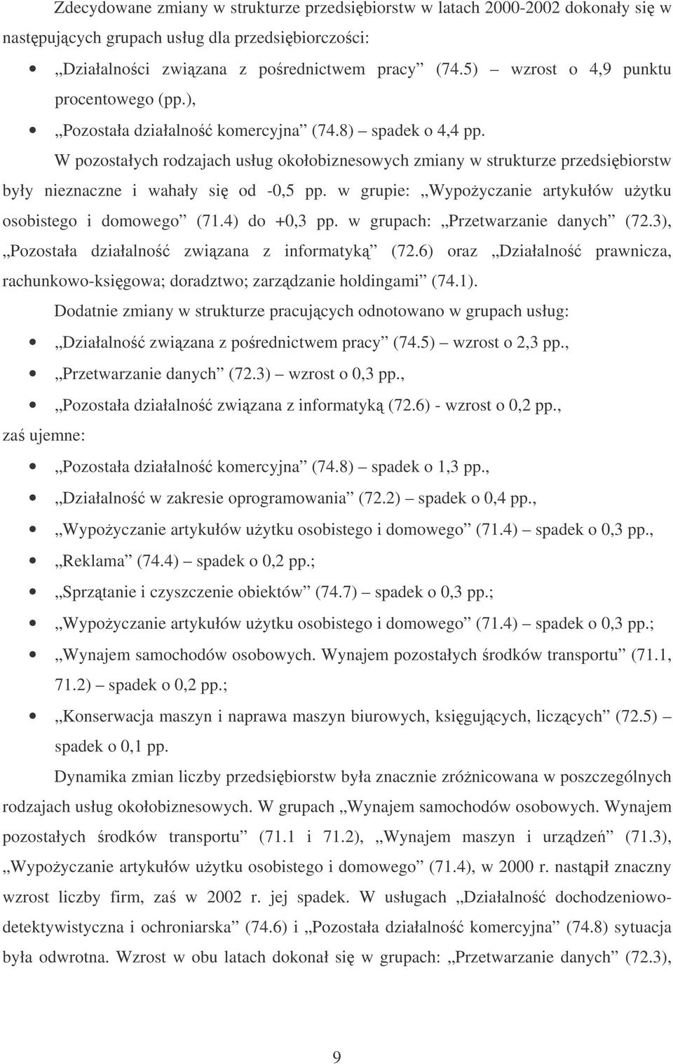 W pozostałych rodzajach usług okołobiznesowych zmiany w strukturze przedsibiorstw były nieznaczne i wahały si od -0,5 pp. w grupie: Wypoyczanie artykułów uytku osobistego i domowego (71.4) do +0,3 pp.
