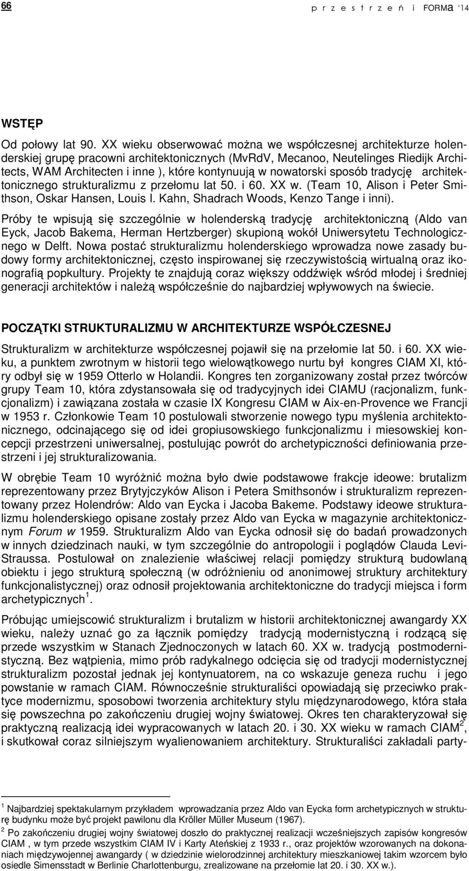 nowatorski sposób tradycję architektonicznego strukturalizmu z przełomu lat 50. i 60. XX w. (Team 10, Alison i Peter Smithson, Oskar Hansen, Louis I. Kahn, Shadrach Woods, Kenzo Tange i inni).