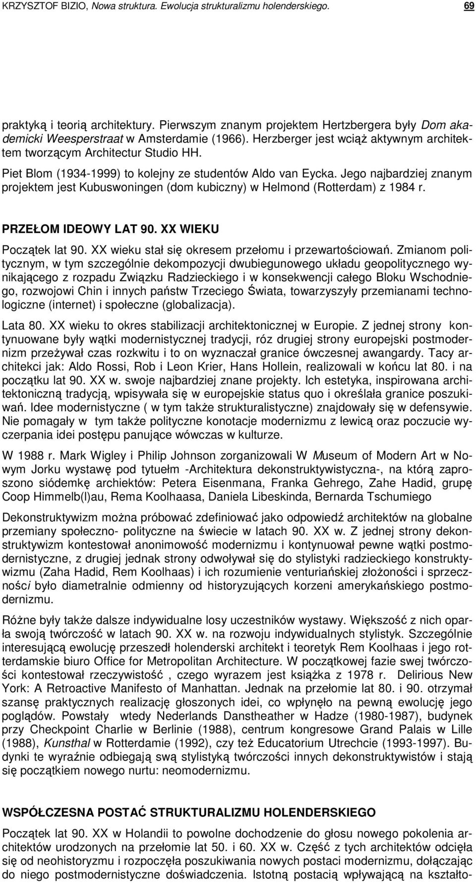 Piet Blom (1934-1999) to kolejny ze studentów Aldo van Eycka. Jego najbardziej znanym projektem jest Kubuswoningen (dom kubiczny) w Helmond (Rotterdam) z 1984 r. PRZEŁOM IDEOWY LAT 90.