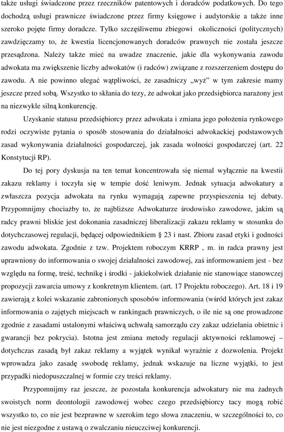 NaleŜy takŝe mieć na uwadze znaczenie, jakie dla wykonywania zawodu adwokata ma zwiększenie liczby adwokatów (i radców) związane z rozszerzeniem dostępu do zawodu.