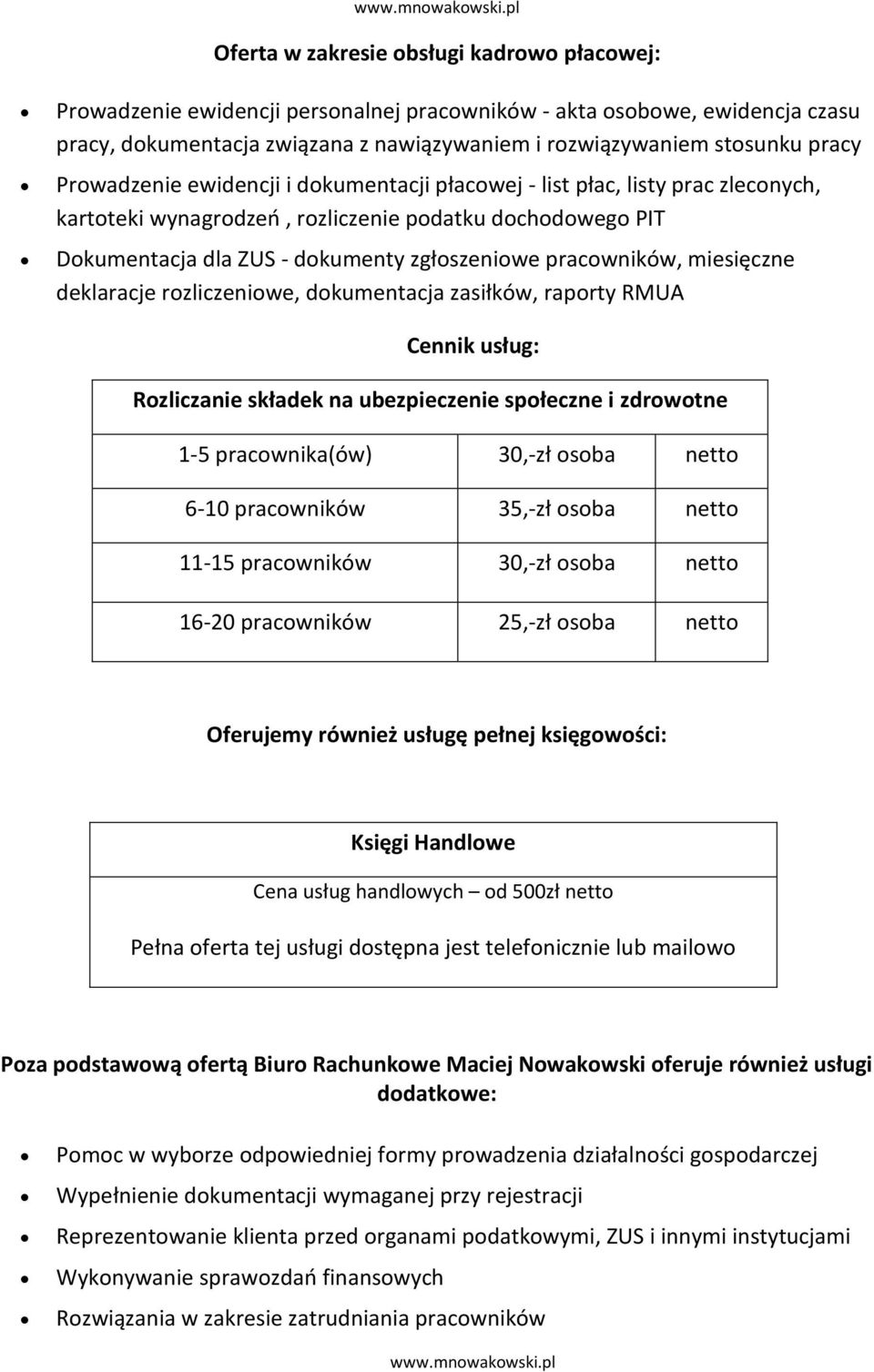 miesięczne deklaracje rozliczeniowe, dokumentacja zasiłków, raporty RMUA Cennik usług: Rozliczanie składek na ubezpieczenie społeczne i zdrowotne 1-5 pracownika(ów) 30,-zł osoba netto 6-10