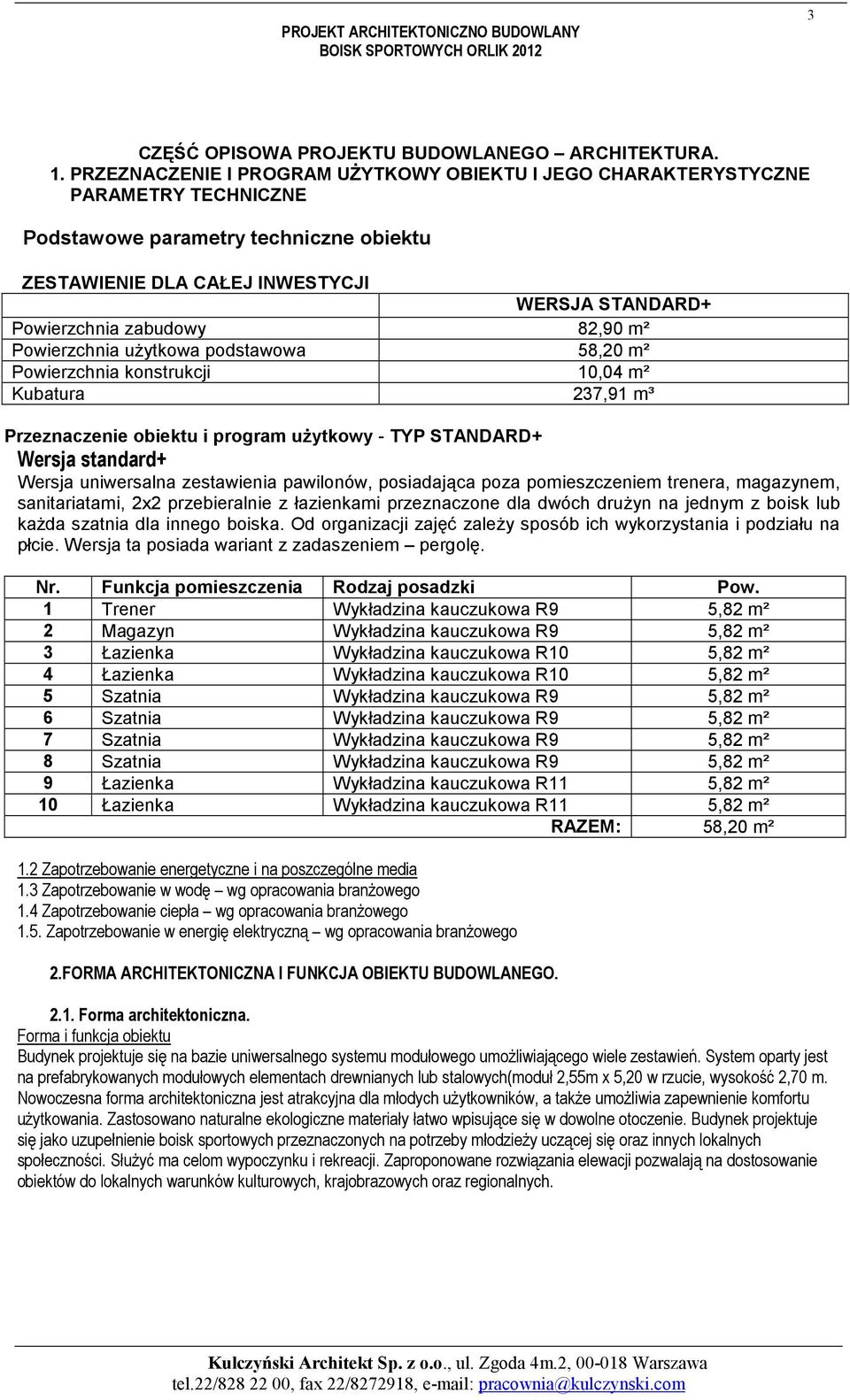 82,90 m² Powierzchnia użytkowa podstawowa 58,20 m² Powierzchnia konstrukcji 10,04 m² Kubatura 237,91 m³ Przeznaczenie obiektu i program użytkowy - TYP STANDARD+ Wersja standard+ Wersja uniwersalna