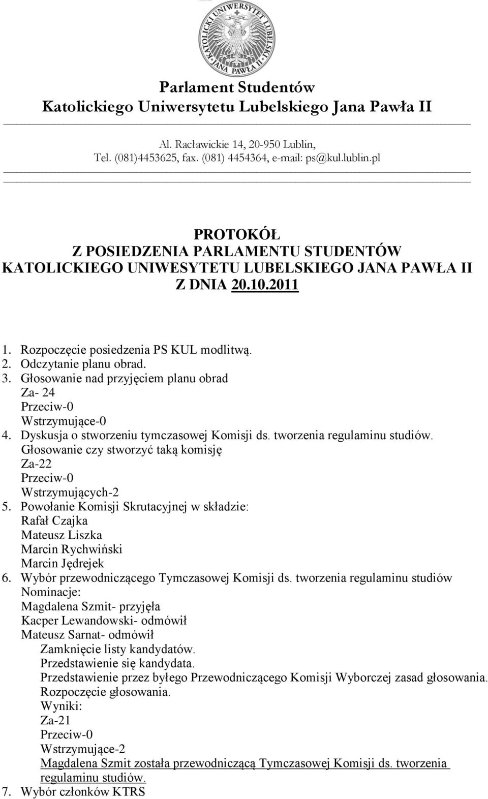 Głosowanie nad przyjęciem planu obrad Za- 24 Wstrzymujące-0 4. Dyskusja o stworzeniu tymczasowej Komisji ds. tworzenia regulaminu studiów.