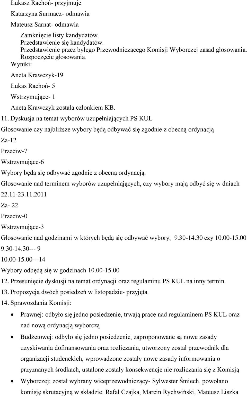 ordynacją. Głosowanie nad terminem wyborów uzupełniających, czy wybory mają odbyć się w dniach 22.11-23.11.2011 Za- 22 Wstrzymujące-3 Głosowanie nad godzinami w których będą się odbywać wybory, 9.