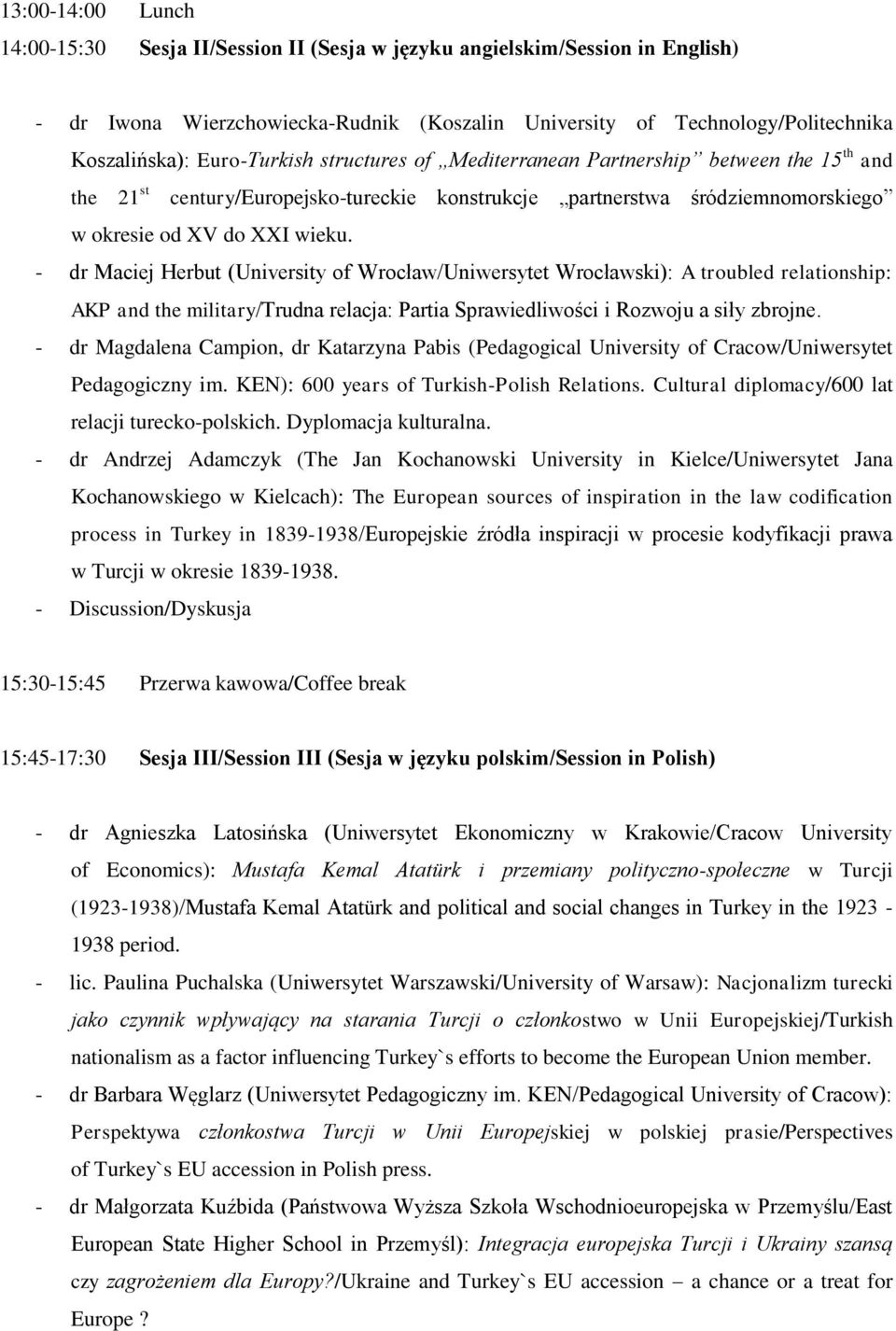 - dr Maciej Herbut (University of Wrocław/Uniwersytet Wrocławski): A troubled relationship: AKP and the military/trudna relacja: Partia Sprawiedliwości i Rozwoju a siły zbrojne.