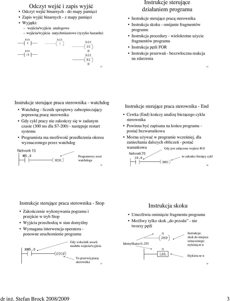 pętli FOR Instrukcje przerwań - bezzwłoczna reakcja na zdarzenia 13 14 Instrukcje sterujące praca sterownika - watchdog Watchdog - licznik sprzętowy zabezpieczający poprawną pracę sterownika Gdy cykl
