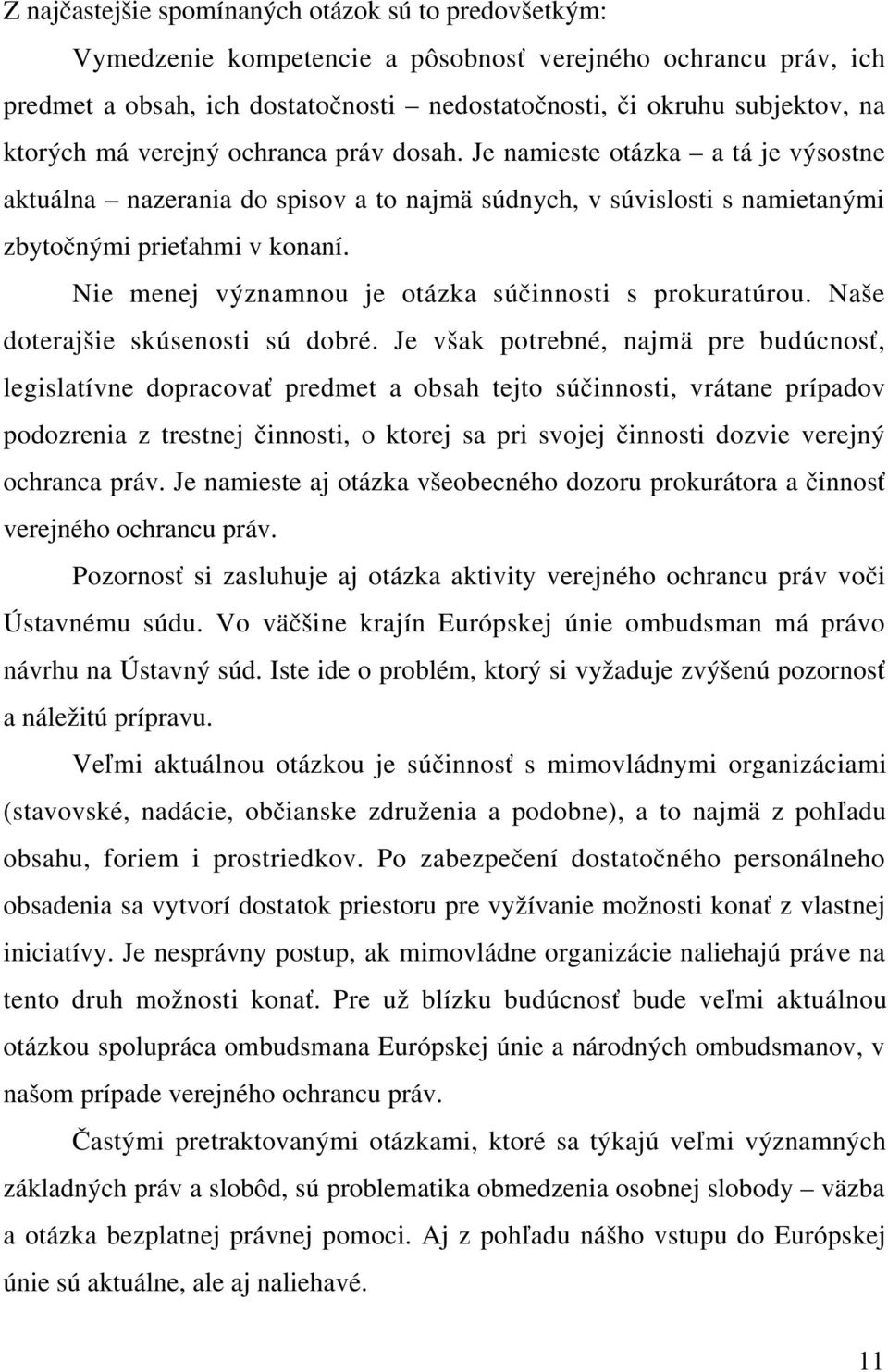 Nie menej významnou je otázka súčinnosti s prokuratúrou. Naše doterajšie skúsenosti sú dobré.