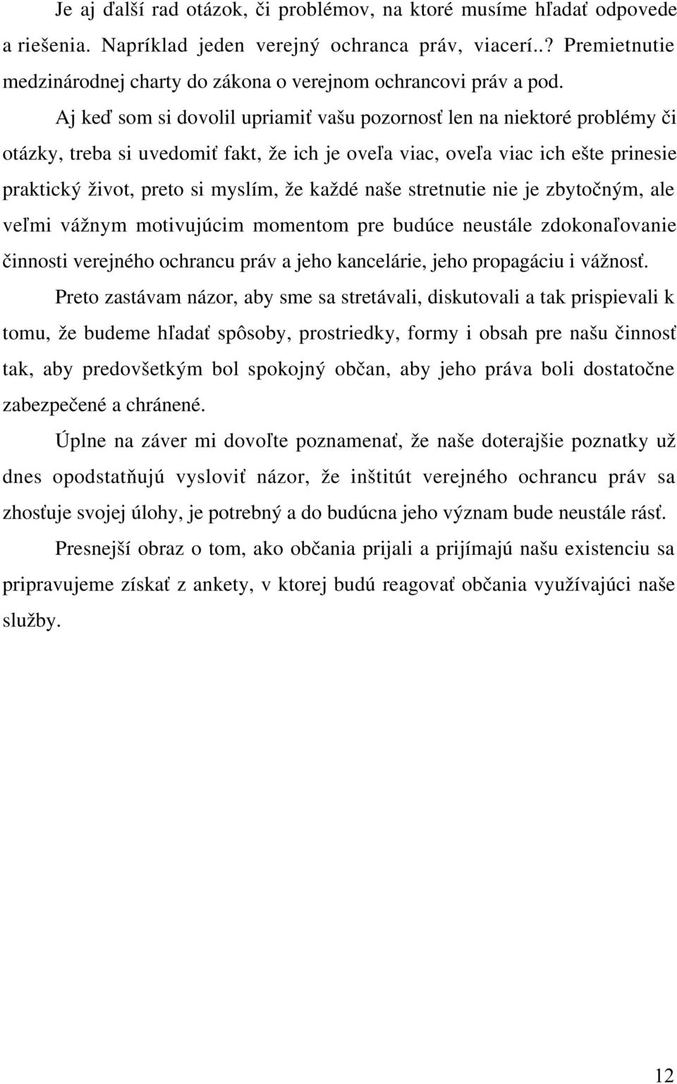 Aj keď som si dovolil upriamiť vašu pozornosť len na niektoré problémy či otázky, treba si uvedomiť fakt, že ich je oveľa viac, oveľa viac ich ešte prinesie praktický život, preto si myslím, že každé