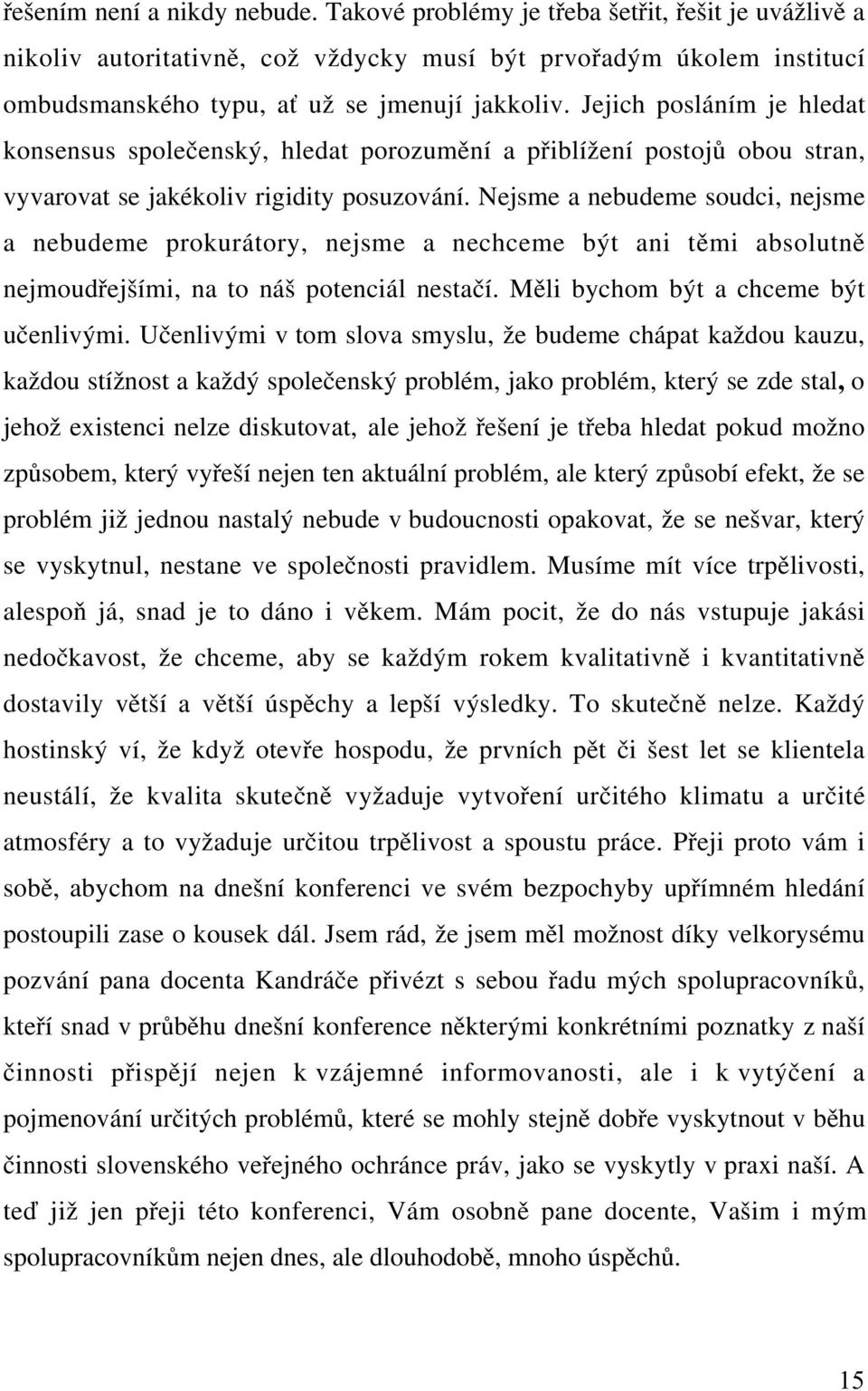 Nejsme a nebudeme soudci, nejsme a nebudeme prokurátory, nejsme a nechceme být ani těmi absolutně nejmoudřejšími, na to náš potenciál nestačí. Měli bychom být a chceme být učenlivými.