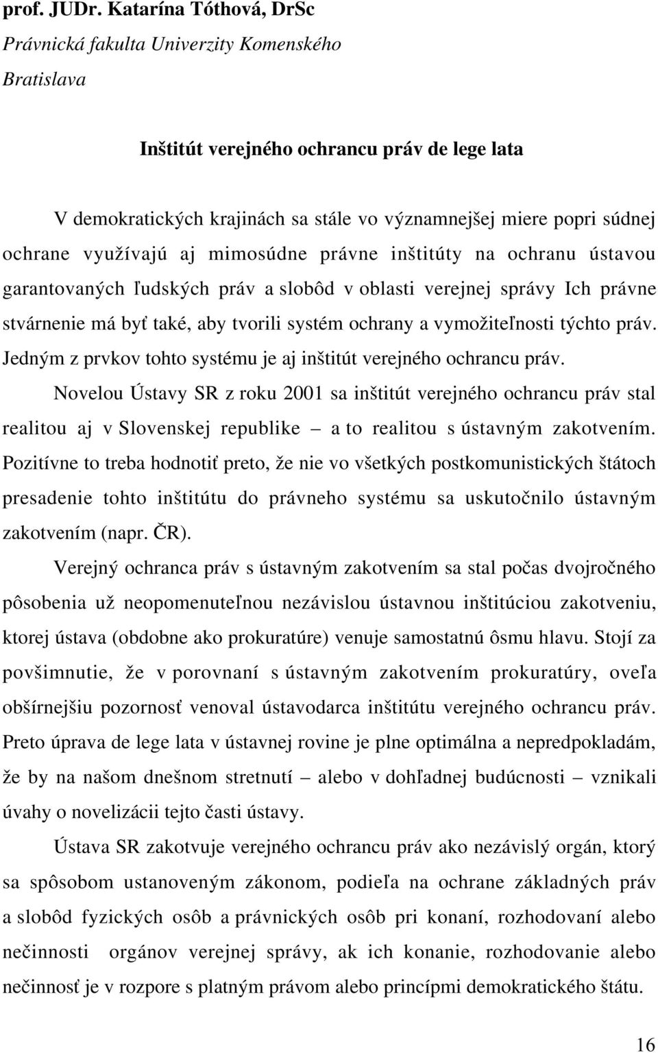 využívajú aj mimosúdne právne inštitúty na ochranu ústavou garantovaných ľudských práv a slobôd v oblasti verejnej správy Ich právne stvárnenie má byť také, aby tvorili systém ochrany a