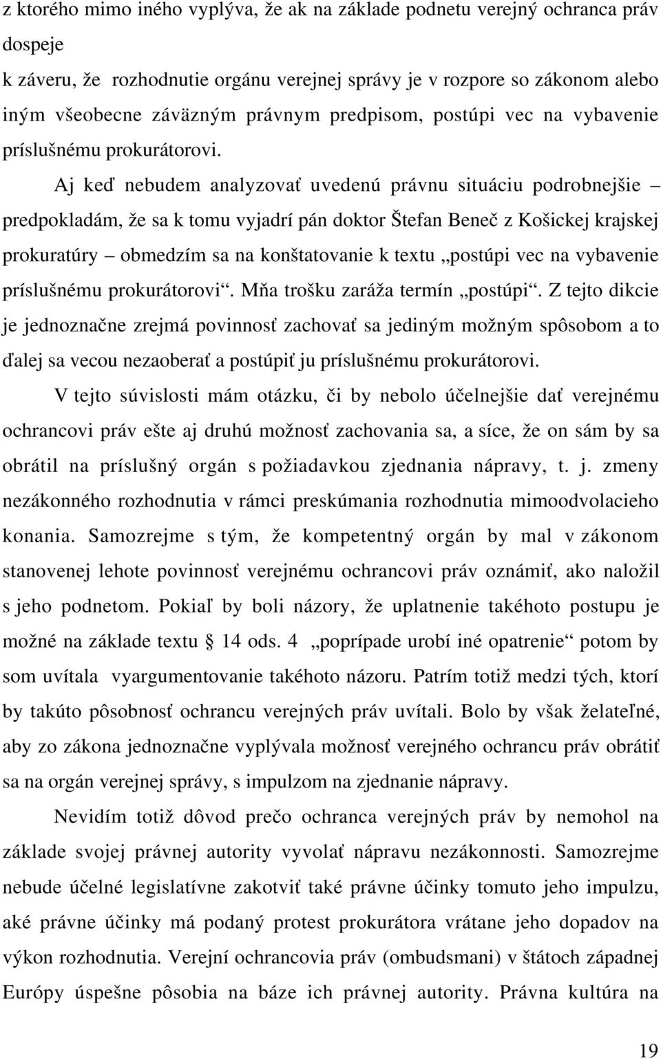 Aj keď nebudem analyzovať uvedenú právnu situáciu podrobnejšie predpokladám, že sa k tomu vyjadrí pán doktor Štefan Beneč z Košickej krajskej prokuratúry obmedzím sa na konštatovanie k textu postúpi