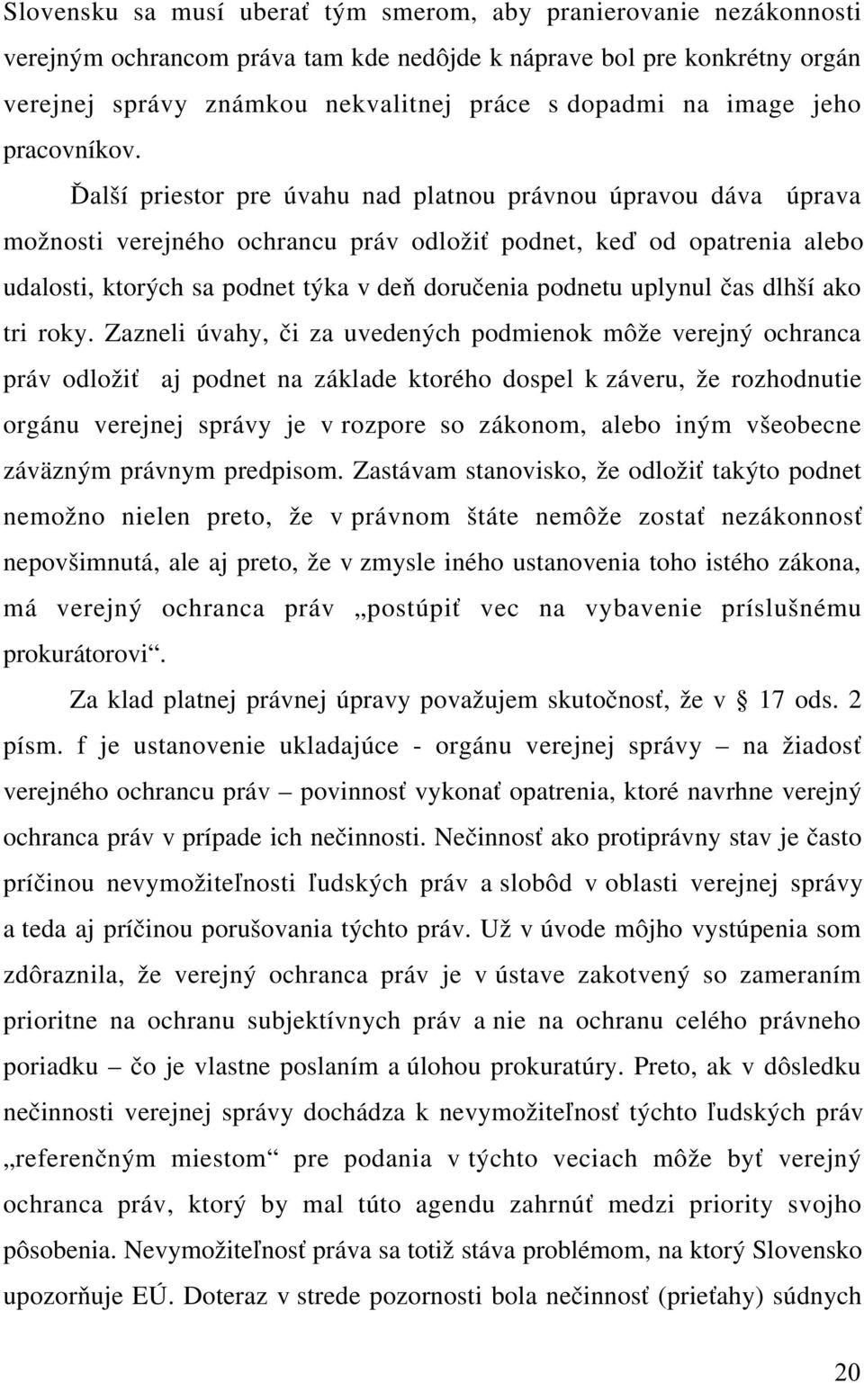 Ďalší priestor pre úvahu nad platnou právnou úpravou dáva úprava možnosti verejného ochrancu práv odložiť podnet, keď od opatrenia alebo udalosti, ktorých sa podnet týka v deň doručenia podnetu