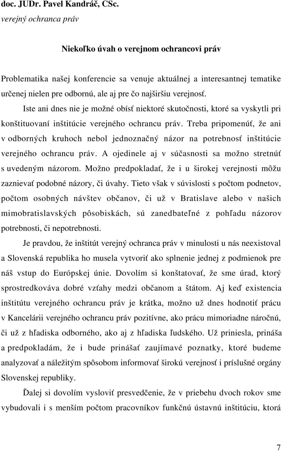 verejnosť. Iste ani dnes nie je možné obísť niektoré skutočnosti, ktoré sa vyskytli pri konštituovaní inštitúcie verejného ochrancu práv.