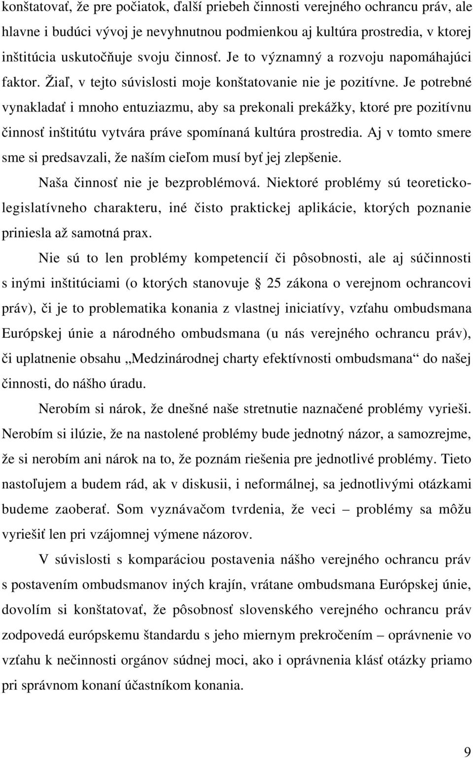 Je potrebné vynakladať i mnoho entuziazmu, aby sa prekonali prekážky, ktoré pre pozitívnu činnosť inštitútu vytvára práve spomínaná kultúra prostredia.