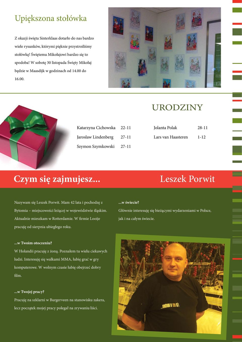 do 16.00. URODZINY Katarzyna Cichowska 22-11 Jaroslaw Lindenberg 27-11 Jolanta Polak 28-11 Lars van Haasteren 1-12 Szymon Szymkowski 27-11 Czym się zajmujesz... Leszek Porwit Nazywam się Leszek Porwit.