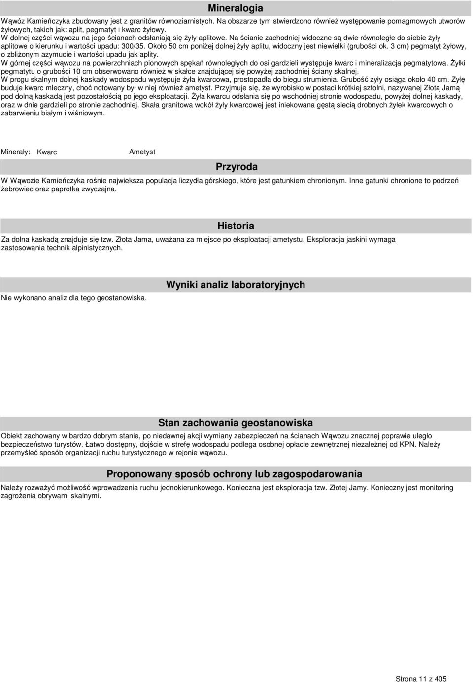 Około 50 cm poniŝej dolnej Ŝyły aplitu, widoczny jest niewielki (grubości ok. 3 cm) pegmatyt Ŝyłowy, o zbliŝonym azymucie i wartości upadu jak aplity.