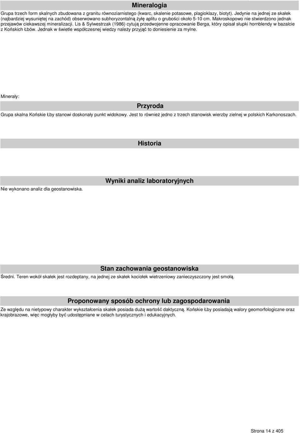 Lis & Sylwestrzak (1986) cytują przedwojenne opracowanie Berga, który opisał słupki hornblendy w bazalcie z Końskich Łbów. Jednak w świetle współczesnej wiedzy naleŝy przyjąć to doniesienie za mylne.