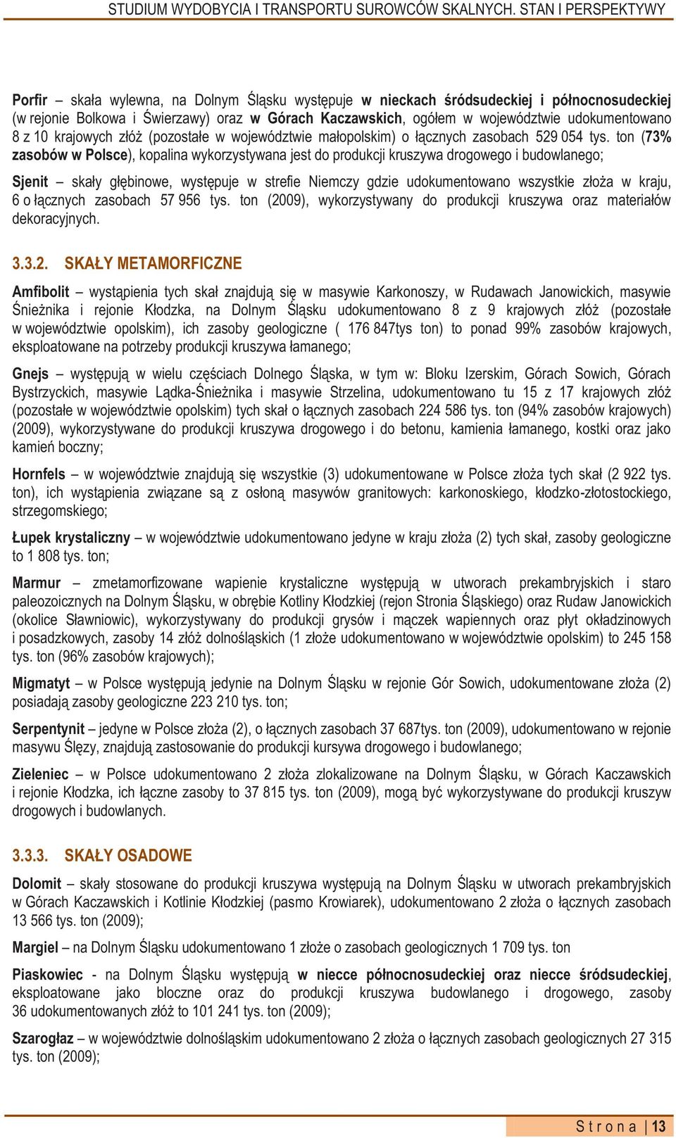 ton (73% zasobów w Polsce), kopalina wykorzystywana jest do produkcji kruszywa drogowego i budowlanego; Sjenit skały głębinowe, występuje w strefie Niemczy gdzie udokumentowano wszystkie złoża w