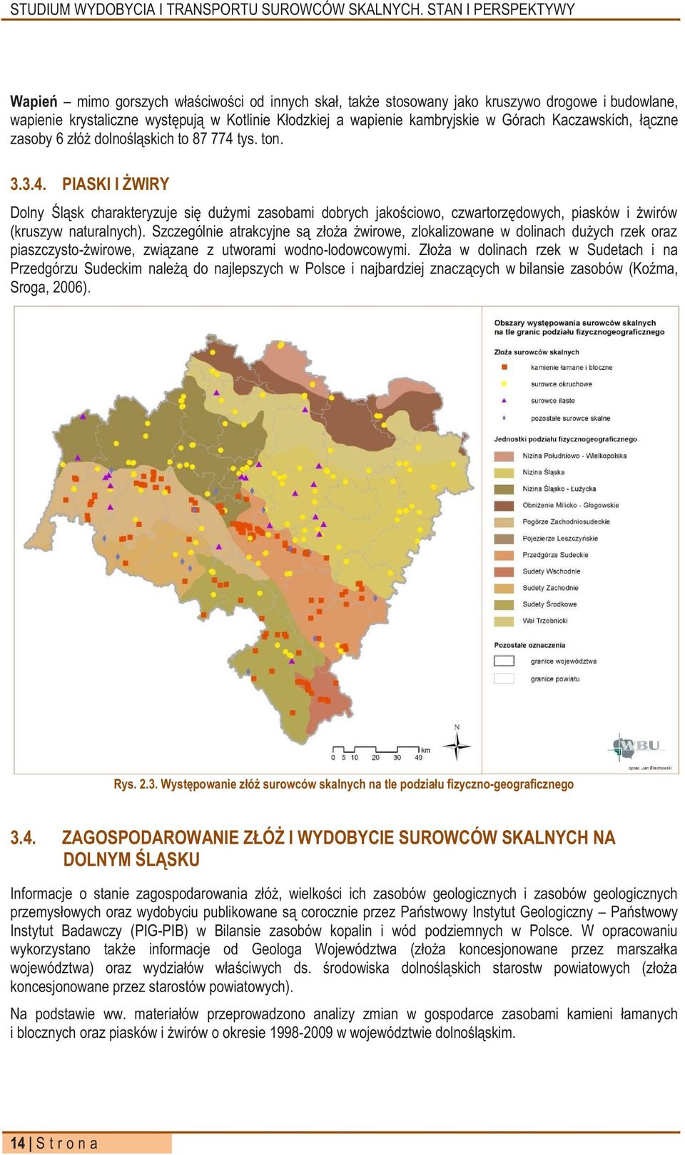 Szczególnie atrakcyjne są złoża żwirowe, zlokalizowane w dolinach dużych rzek oraz piaszczysto-żwirowe, związane z utworami wodno-lodowcowymi.