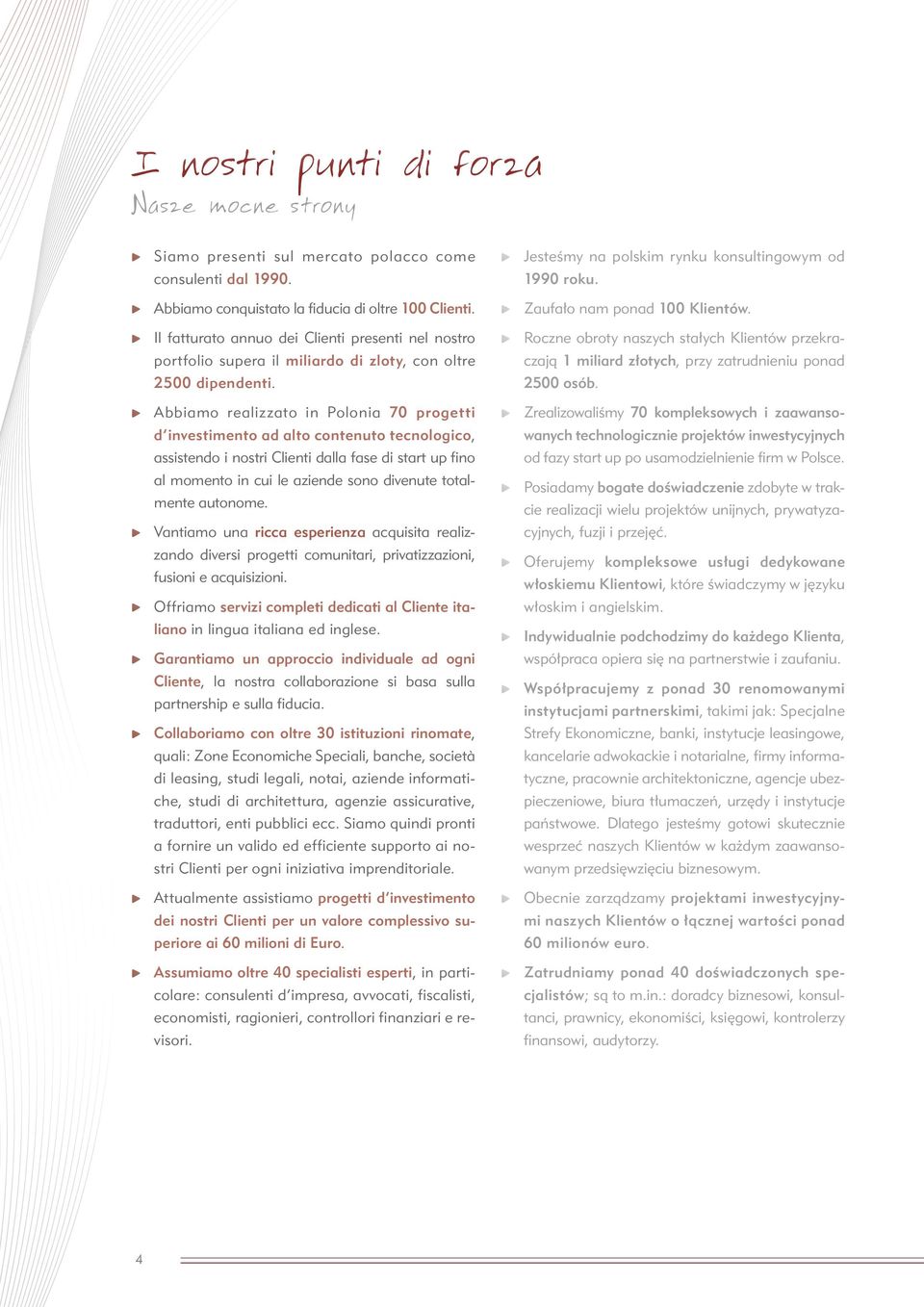 Abbiamo realizzato in Polonia 70 progetti d investimento ad alto contenuto tecnologico, assistendo i nostri Clienti dalla fase di start up fino al momento in cui le aziende sono divenute totalmente