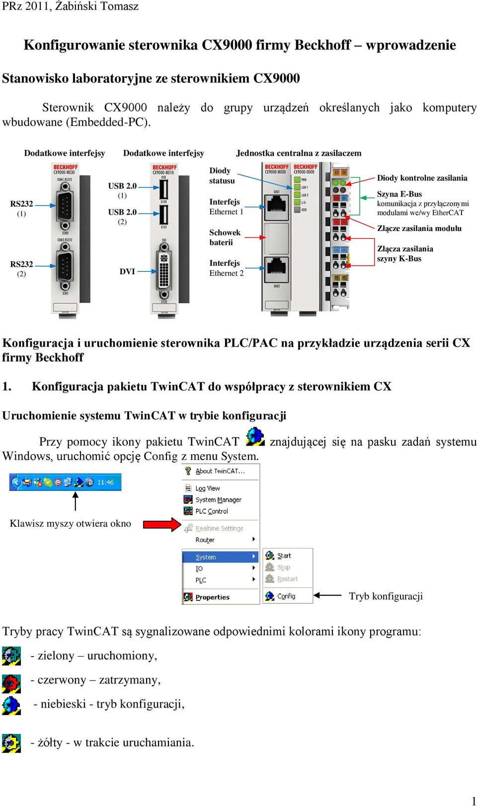 0 (2) DVI Diody statusu Interfejs Ethernet 1 Schowek baterii Interfejs Ethernet 2 Diody kontrolne zasilania Szyna E-Bus komunikacja z przyłączonymi modułami we/wy EtherCAT Złącze zasilania modułu