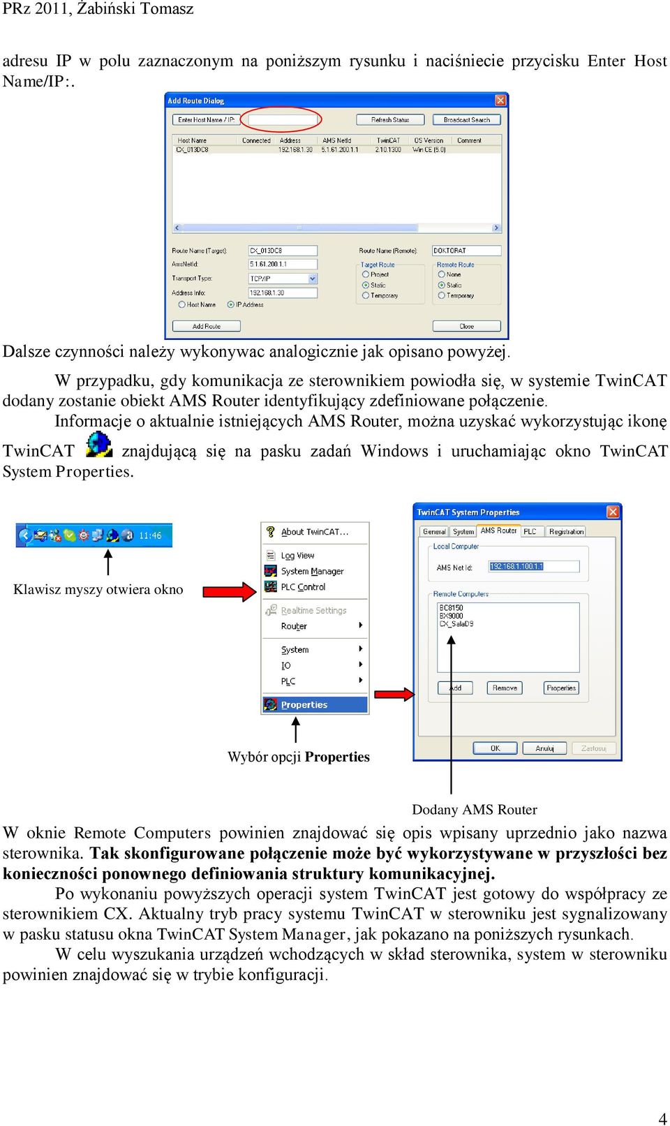 Informacje o aktualnie istniejących AMS Router, można uzyskać wykorzystując ikonę TwinCAT znajdującą się na pasku zadań Windows i uruchamiając okno TwinCAT System Properties.