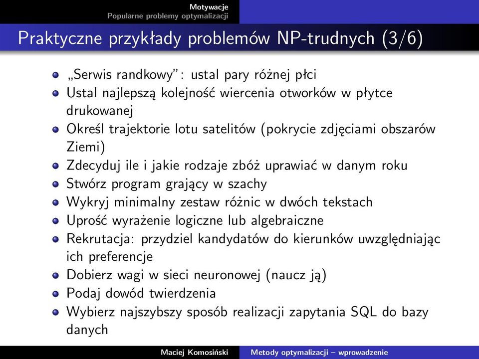 grający w szachy Wykryj minimalny zestaw różnic w dwóch tekstach Uprość wyrażenie logiczne lub algebraiczne Rekrutacja: przydziel kandydatów do