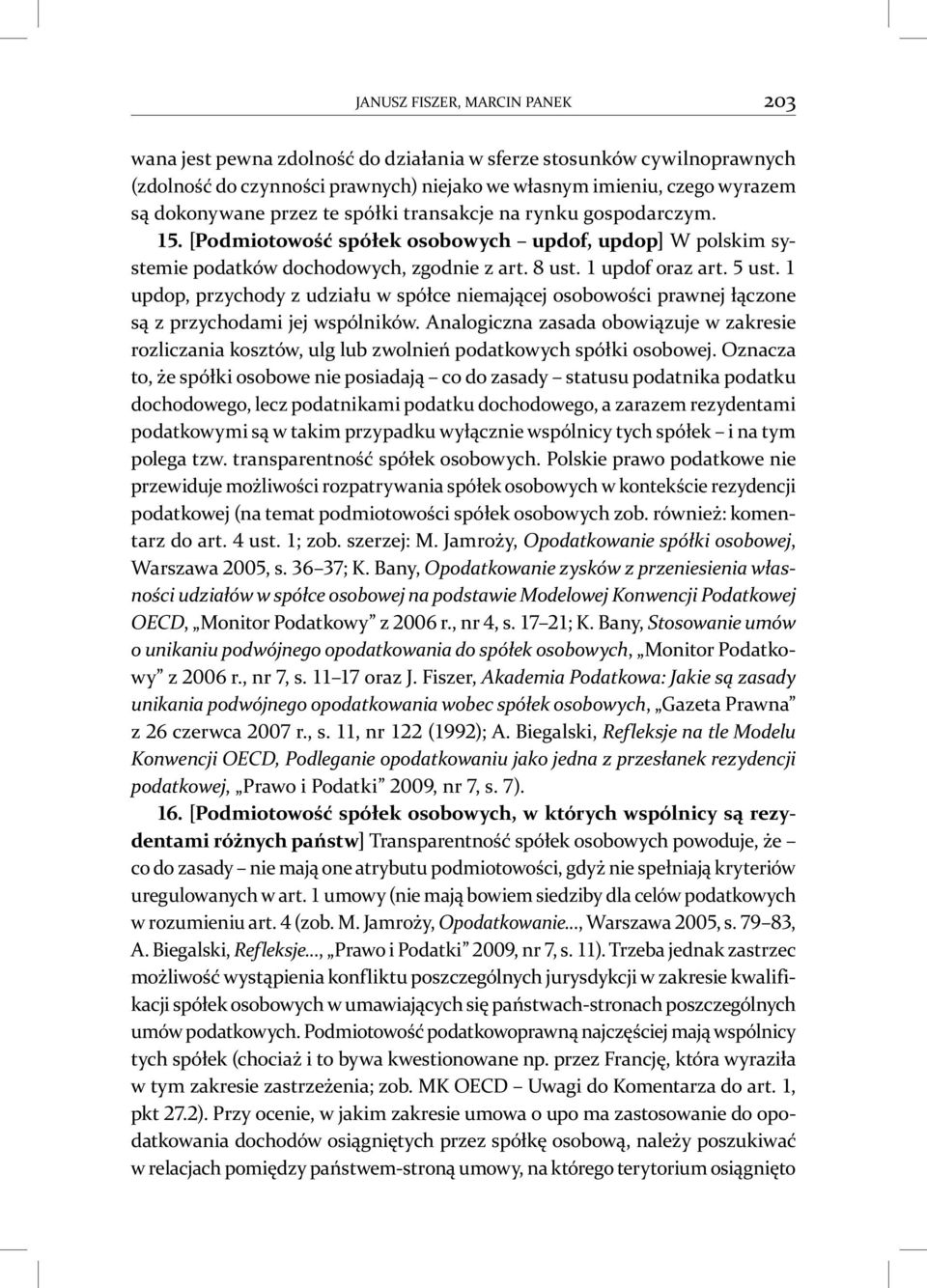 updof oraz art. ust. updop, przychody z udziału w spółce niemającej osobowości prawnej łączone są z przychodami jej wspólników.