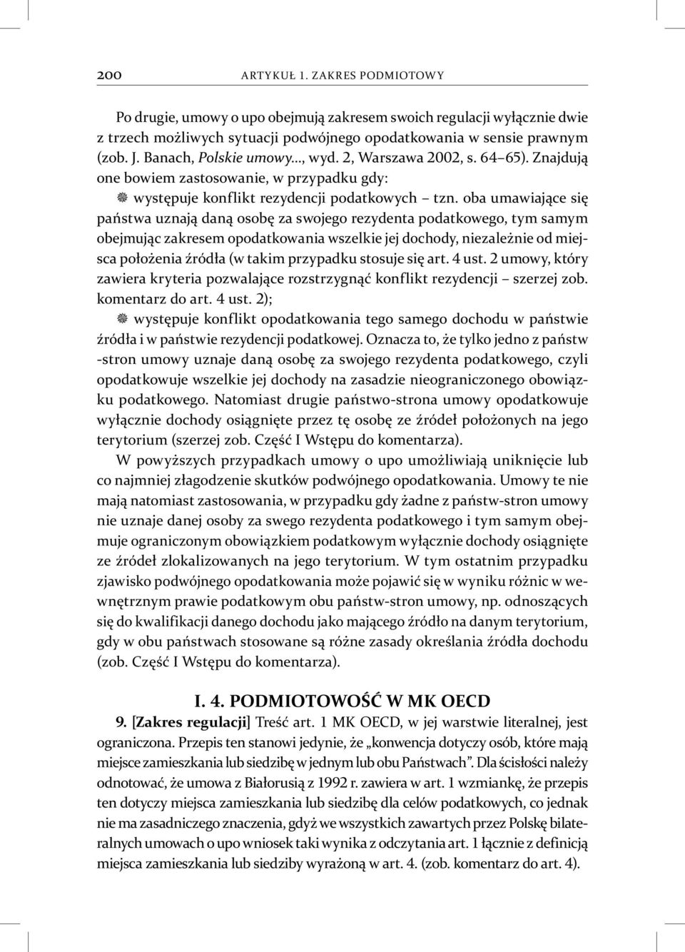 oba umawiające się państwa uznają daną osobę za swojego rezydenta podatkowego, tym samym obejmując zakresem opodatkowania wszelkie jej dochody, niezależnie od miejsca położenia źródła (w takim