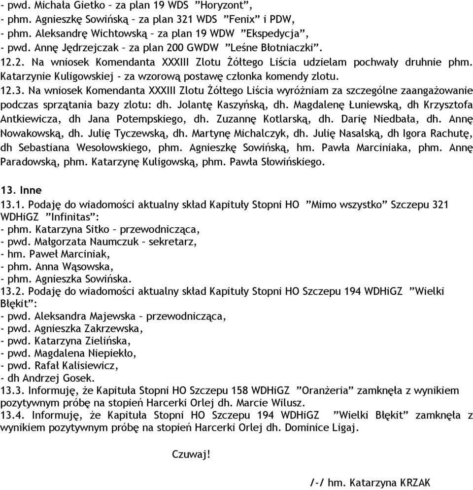 Katarzynie Kuligowskiej - za wzorową postawę członka komendy zlotu. 12.3. Na wniosek Komendanta XXXIII Zlotu Żółtego Liścia wyróżniam za szczególne zaangażowanie podczas sprzątania bazy zlotu: dh.