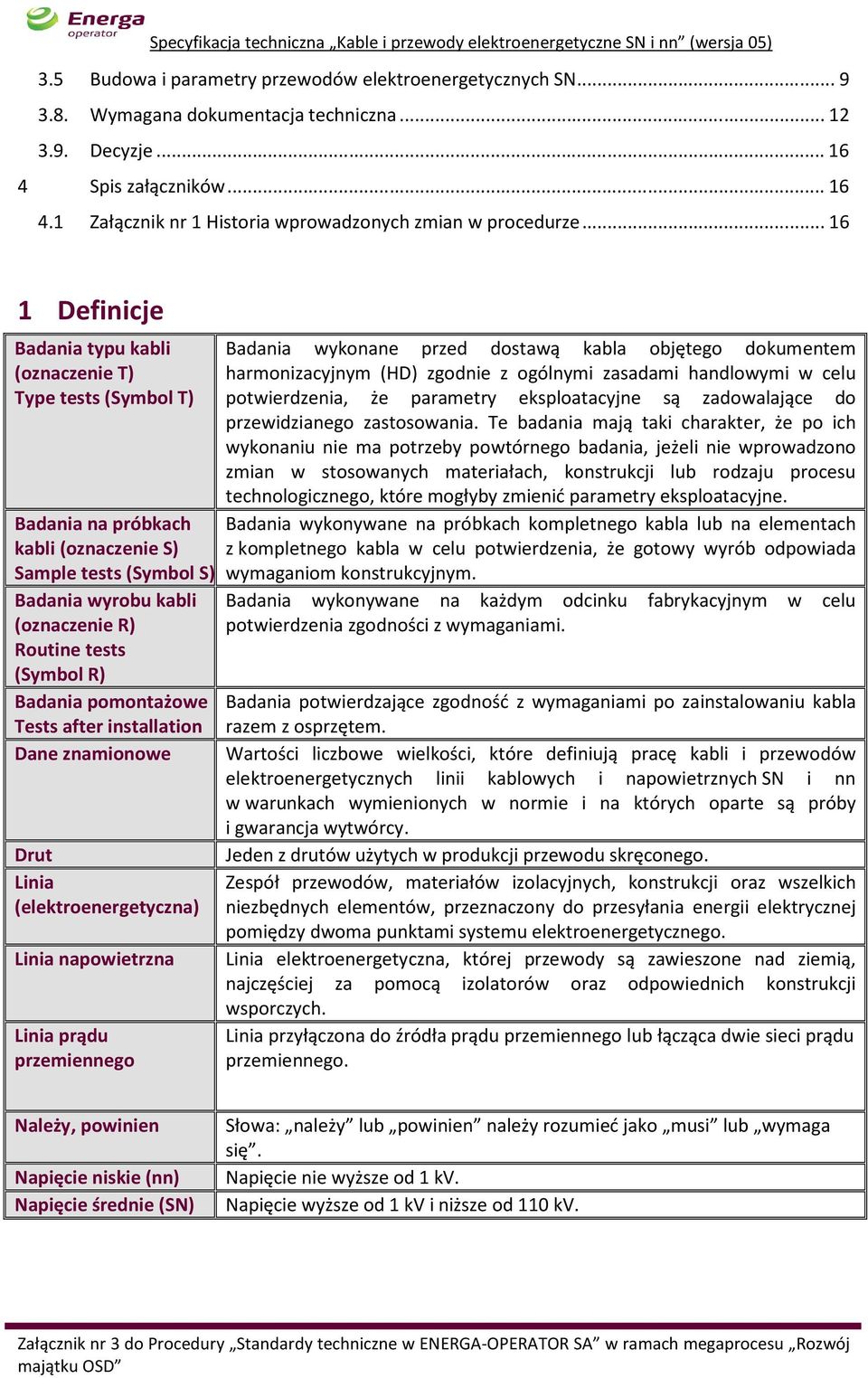 Badania pomontażowe Tests after installation Dane znamionowe Drut Linia (elektroenergetyczna) Linia napowietrzna Linia prądu przemiennego Badania wykonane przed dostawą kabla objętego dokumentem