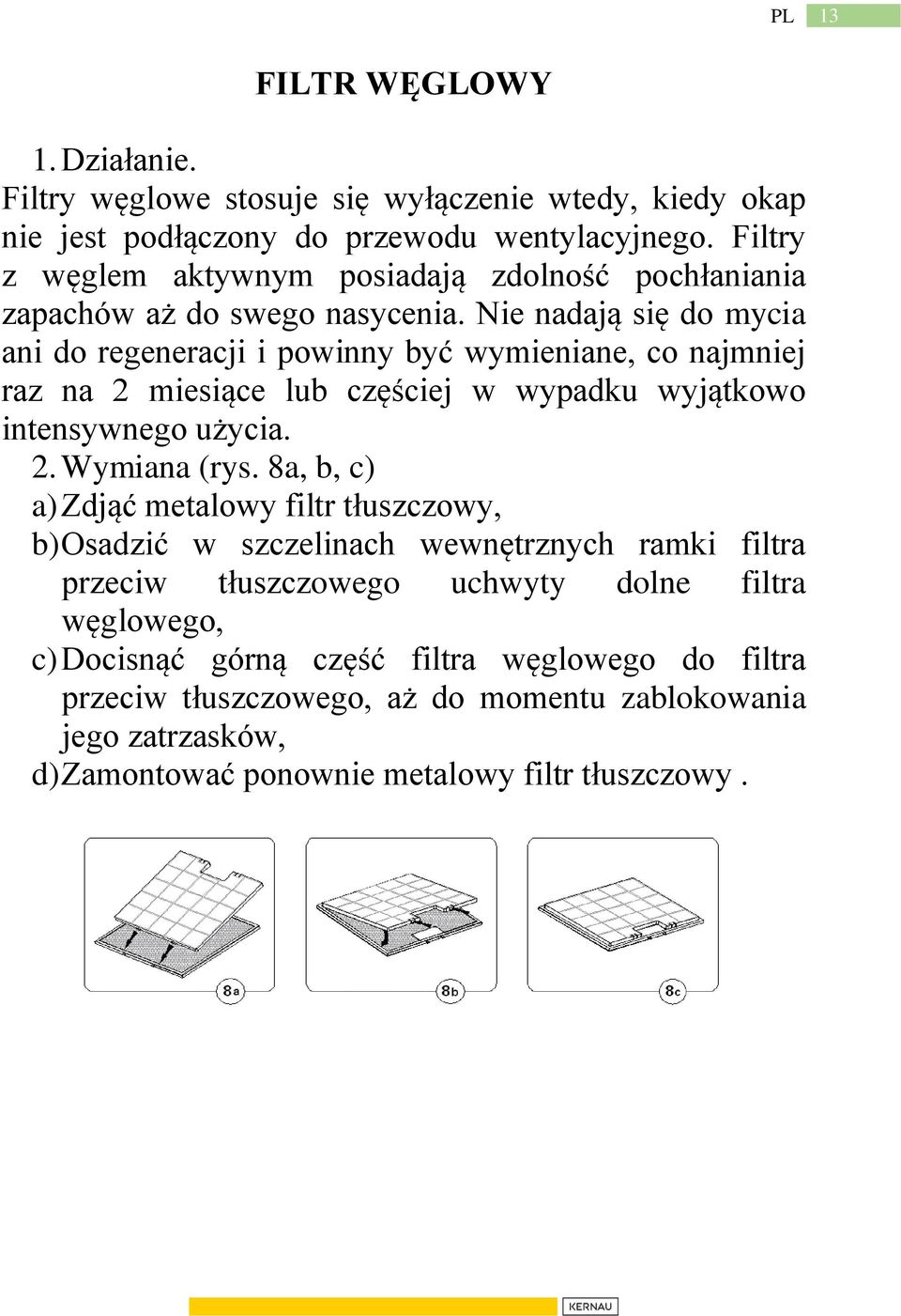 Nie nadają się do mycia ani do regeneracji i powinny być wymieniane, co najmniej raz na 2 miesiące lub częściej w wypadku wyjątkowo intensywnego użycia. 2. Wymiana (rys.