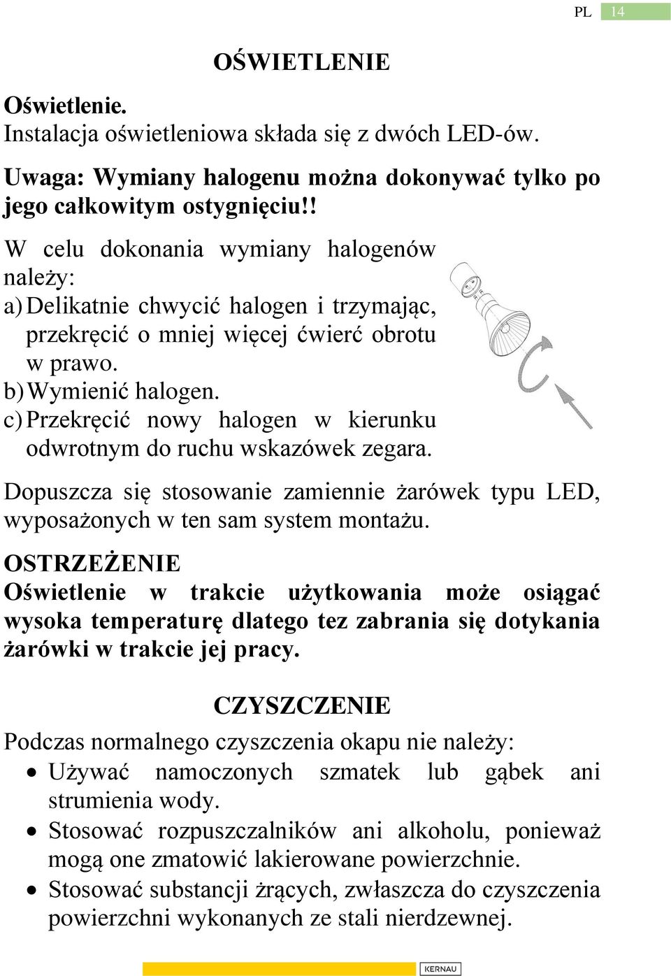 c) Przekręcić nowy halogen w kierunku odwrotnym do ruchu wskazówek zegara. Dopuszcza się stosowanie zamiennie żarówek typu LED, wyposażonych w ten sam system montażu.