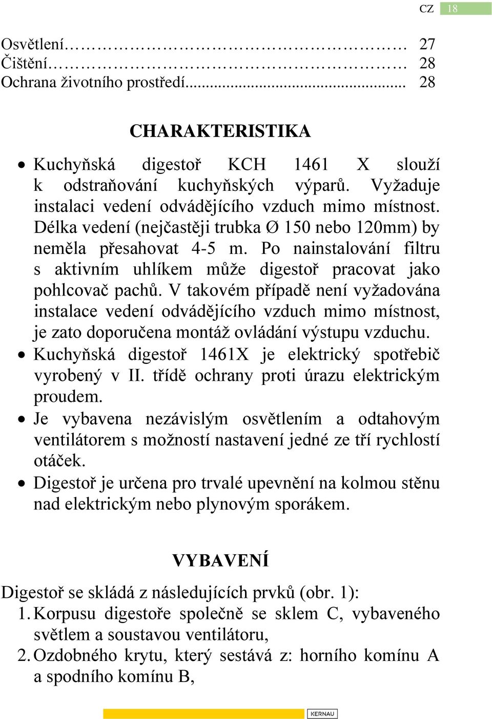 Po nainstalování filtru s aktivním uhlíkem může digestoř pracovat jako pohlcovač pachů.