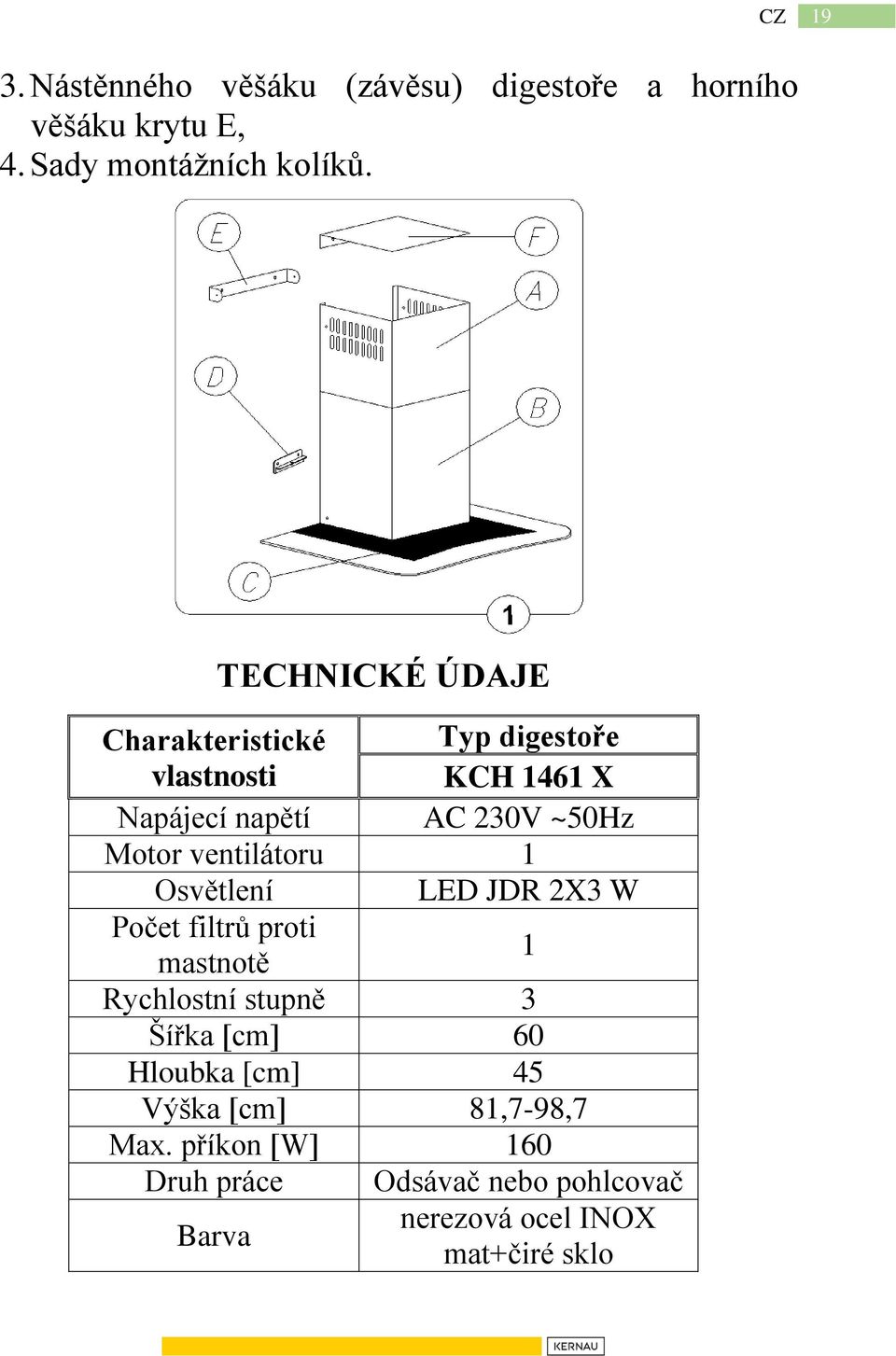 ventilátoru 1 Osvětlení LED JDR 2X3 W Počet filtrů proti mastnotě 1 Rychlostní stupně 3 Šířka [cm] 60